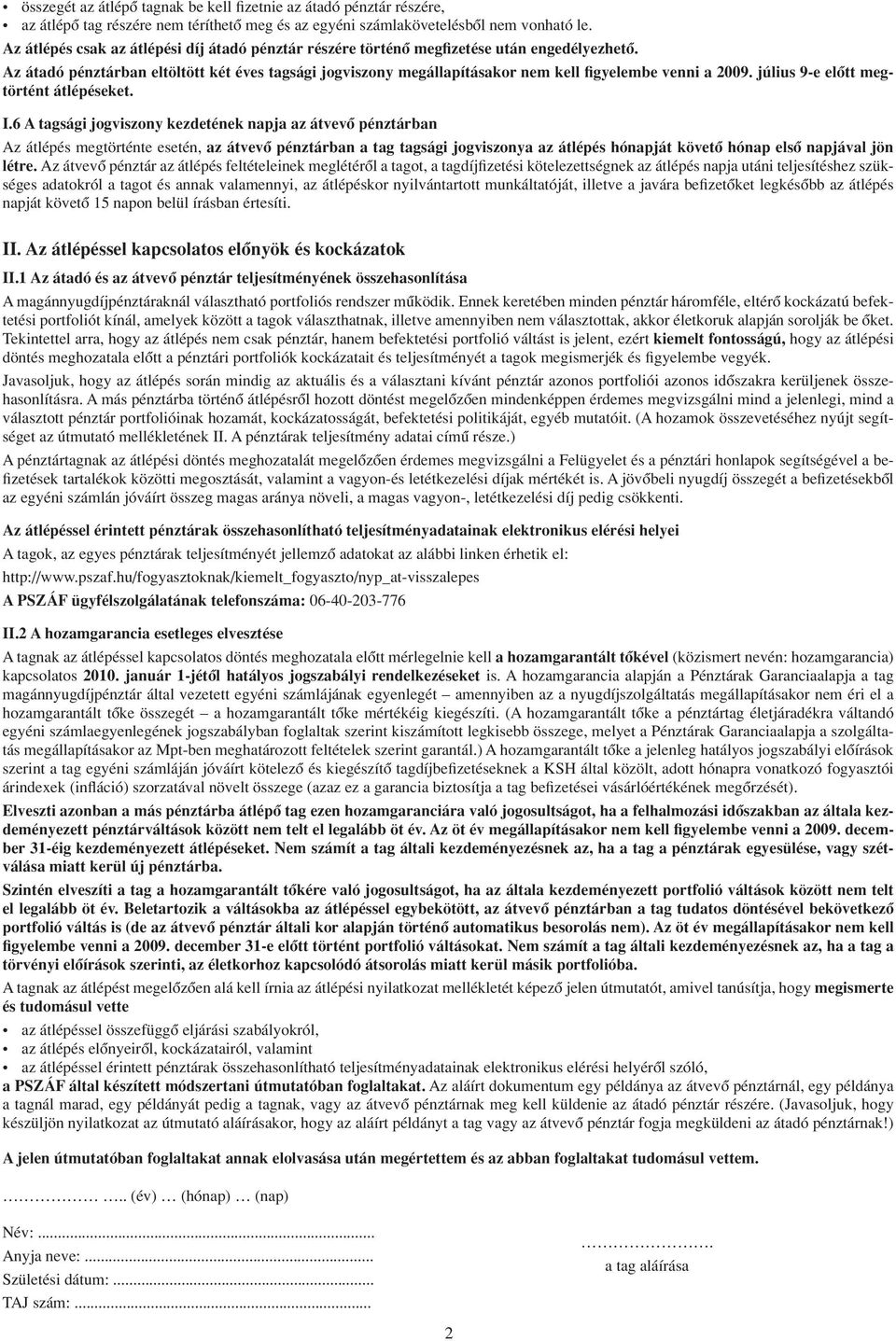 Az átadó pénztárban eltöltött két éves tagsági jogviszony megállapításakor nem kell figyelembe venni a 2009. július 9-e elôtt megtörtént átlépéseket. I.