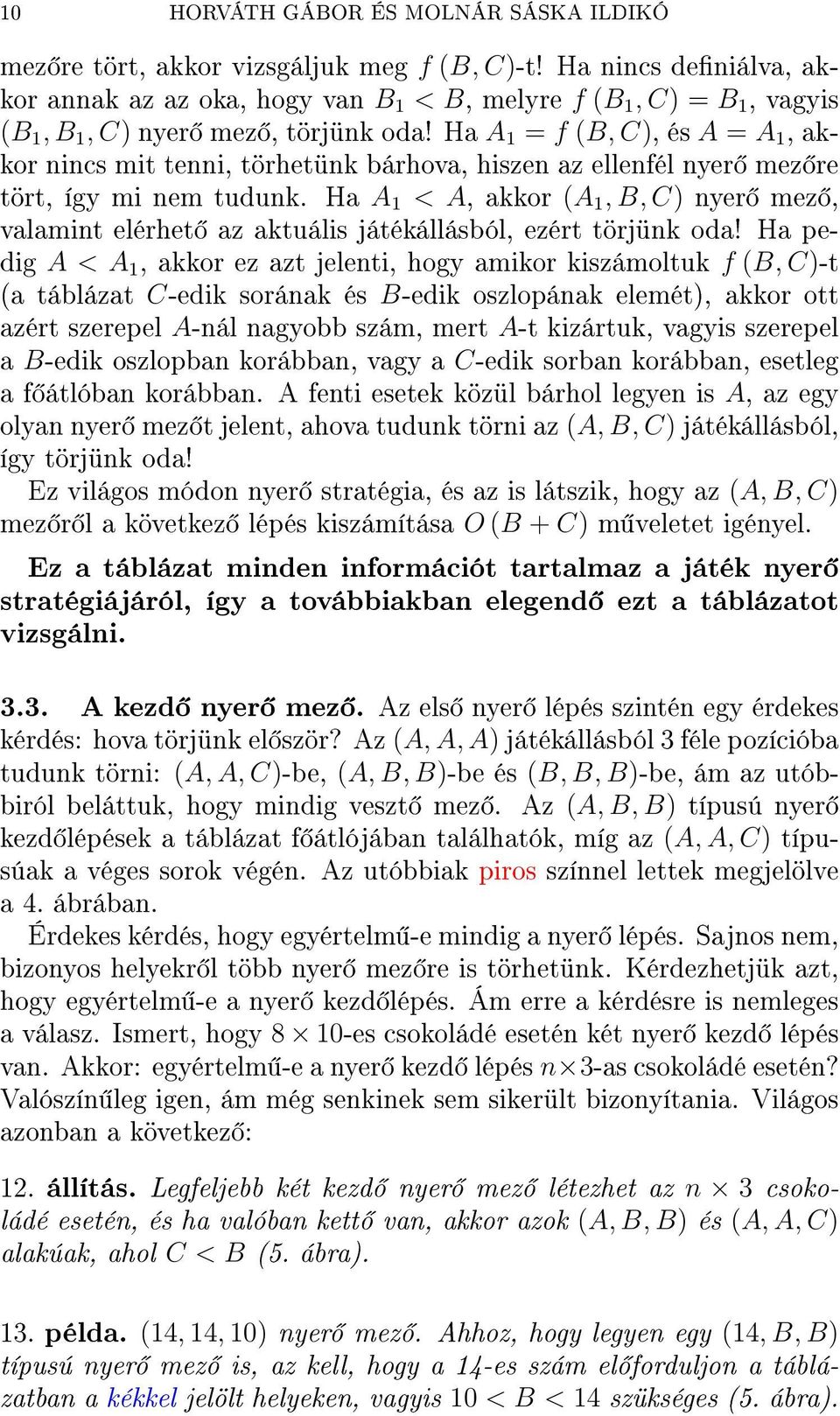 Ha A 1 = f (B, C), és A = A 1, akkor nincs mit tenni, törhetünk bárhova, hiszen az ellenfél nyer mez re tört, így mi nem tudunk.