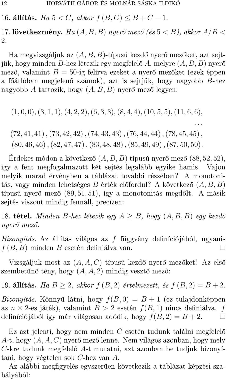 a f átlóban megjelen számok), azt is sejtjük, hogy nagyobb B-hez nagyobb A tartozik, hogy (A, B, B) nyer mez legyen: (1, 0, 0), (3, 1, 1), (4, 2, 2), (6, 3, 3), (8, 4, 4), (10, 5, 5), (11, 6, 6),