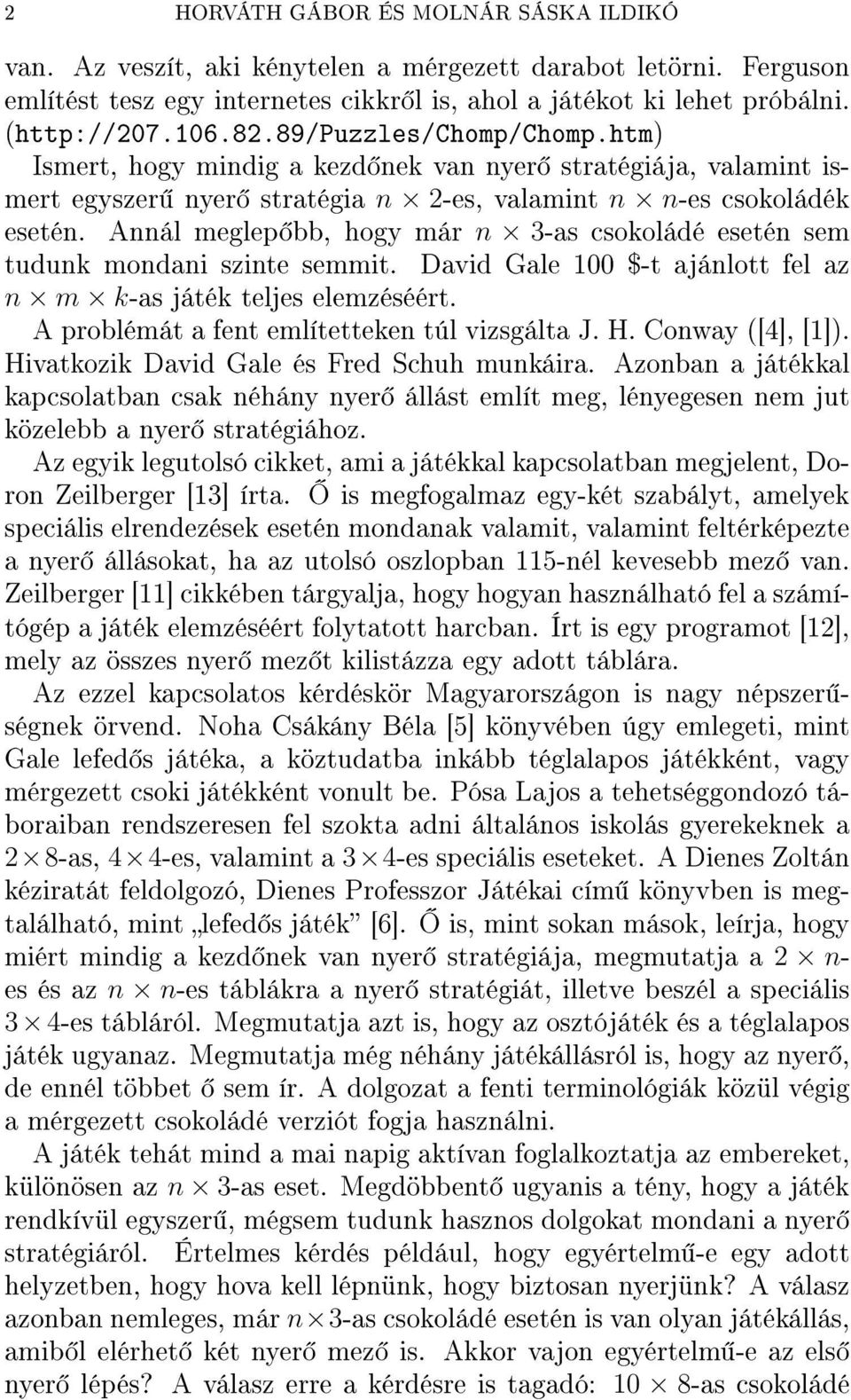 Annál meglep bb, hogy már n 3-as csokoládé esetén sem tudunk mondani szinte semmit. David Gale 100 $-t ajánlott fel az n m k-as játék teljes elemzéséért.