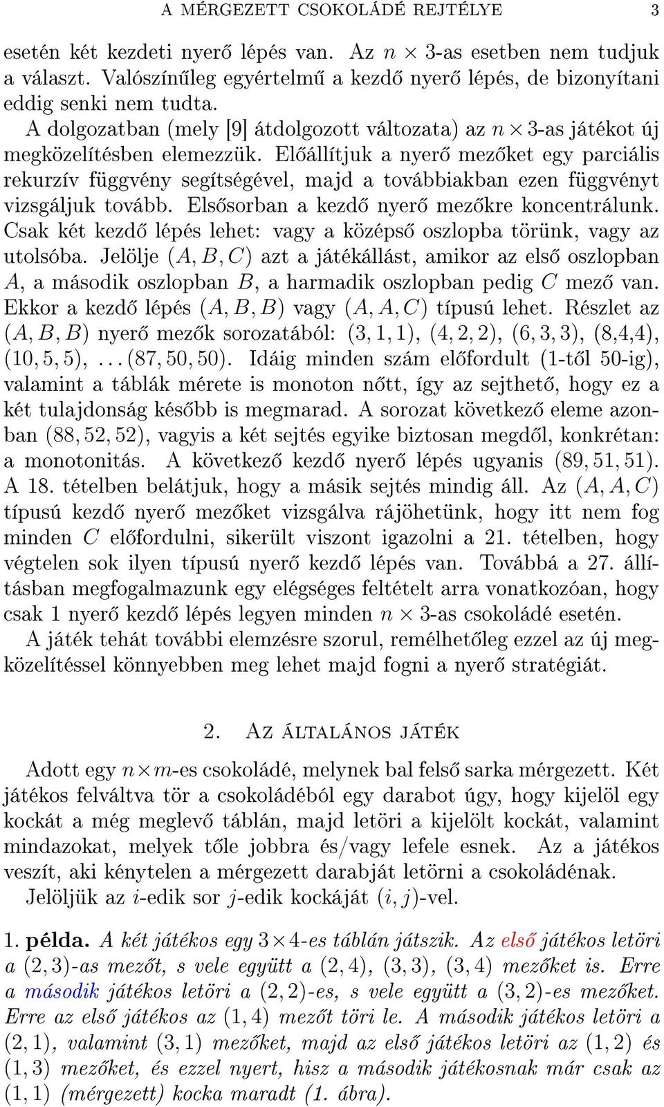 El állítjuk a nyer mez ket egy parciális rekurzív függvény segítségével, majd a továbbiakban ezen függvényt vizsgáljuk tovább. Els sorban a kezd nyer mez kre koncentrálunk.