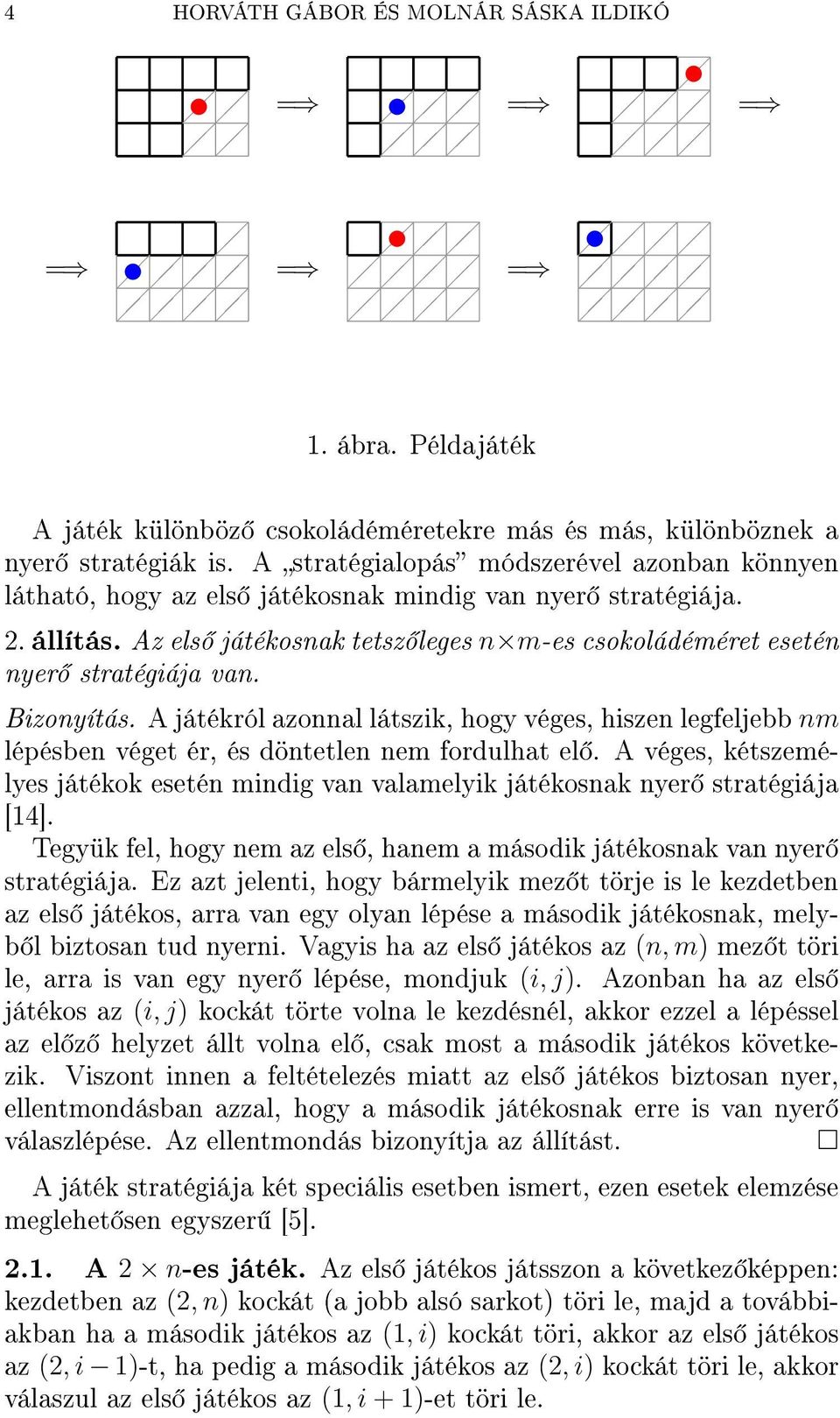 Bizonyítás. A játékról azonnal látszik, hogy véges, hiszen legfeljebb nm lépésben véget ér, és döntetlen nem fordulhat el.