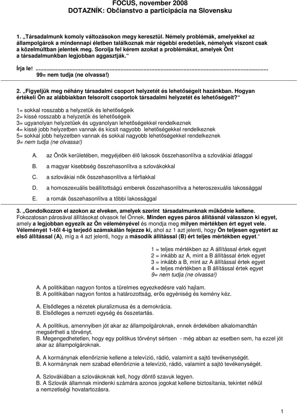Sorolja fel kérem azokat a problémákat, amelyek Önt a társadalmunkban legjobban aggasztják. Írja le!... 9 2. Figyeljük meg néhány társadalmi csoport helyzetét és lehetıségeit hazánkban.