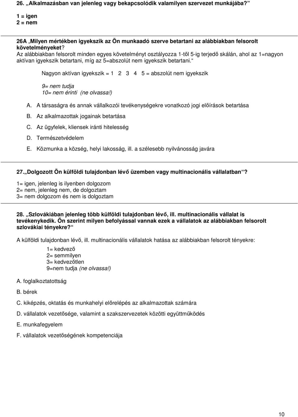 Az alábbiakban felsorolt minden egyes követelményt osztályozza 1-tıl 5-ig terjedı skálán, ahol az 1=nagyon aktívan igyekszik betartani, míg az 5=abszolút nem igyekszik betartani.