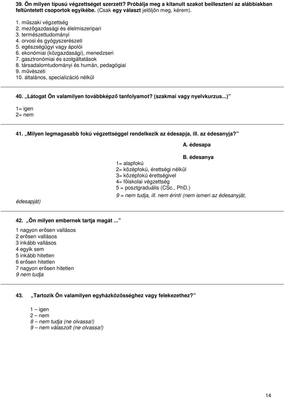társadalomtudományi és humán, pedagógiai 9. mővészeti 10. általános, specializáció nélkül 40. Látogat Ön valamilyen továbbképzı tanfolyamot? (szakmai vagy nyelvkurzus...) 1= igen 2= nem 41.