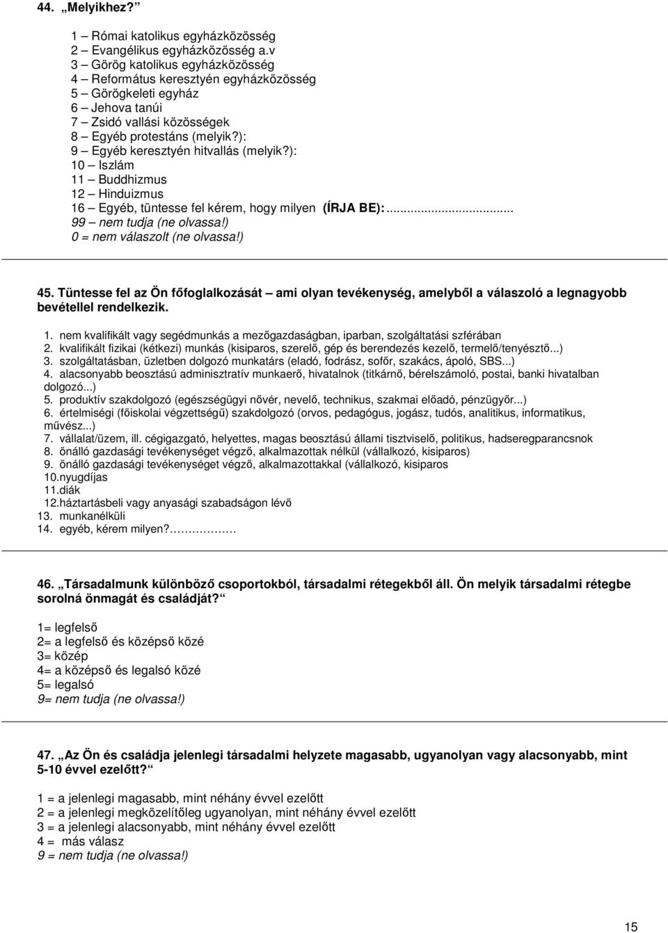 ): 9 Egyéb keresztyén hitvallás (melyik?): 10 Iszlám 11 Buddhizmus 12 Hinduizmus 16 Egyéb, tüntesse fel kérem, hogy milyen (ÍRJA BE):... 99 nem tudja (ne olvassa!) 0 = nem válaszolt (ne olvassa!) 45.