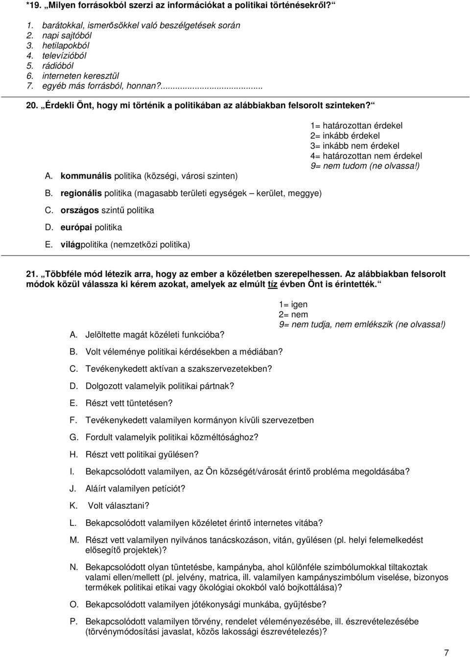 kommunális politika (községi, városi szinten) 1= határozottan érdekel 2= inkább érdekel 3= inkább nem érdekel 4= határozottan nem érdekel 9= nem tudom (ne olvassa!) B.