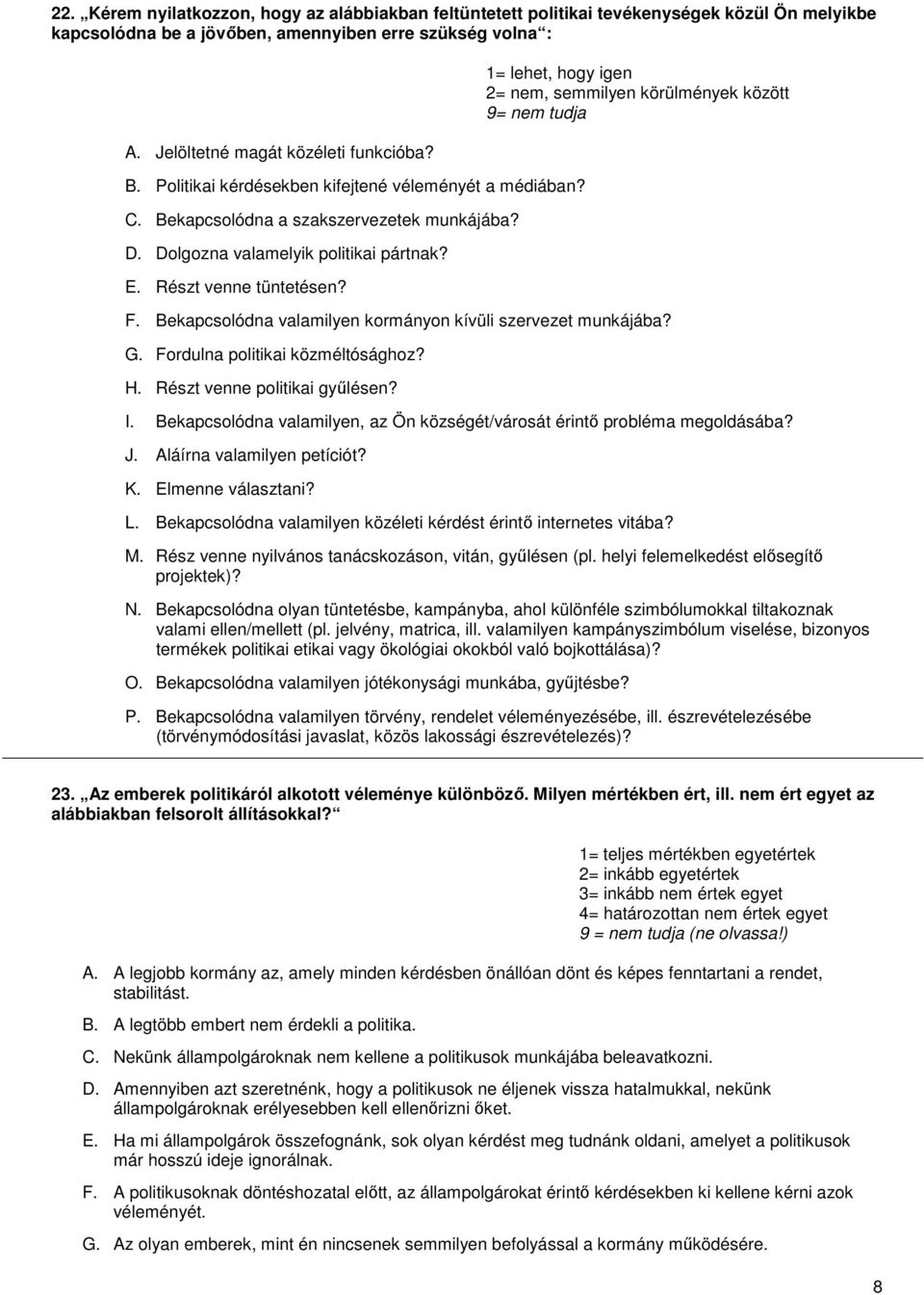 1= lehet, hogy igen 2= nem, semmilyen körülmények között 9= nem tudja F. Bekapcsolódna valamilyen kormányon kívüli szervezet munkájába? G. Fordulna politikai közméltósághoz? H.