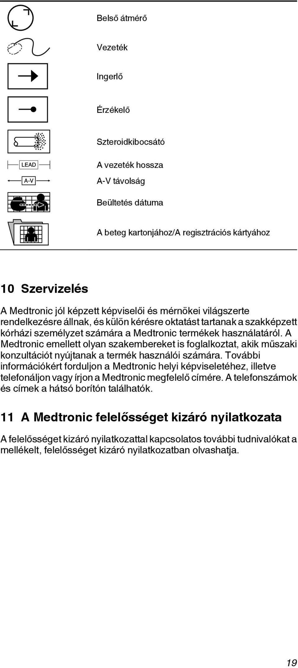 A Medtronic emellett olyan szakembereket is foglalkoztat, akik műszaki konzultációt nyújtanak a termék használói számára.