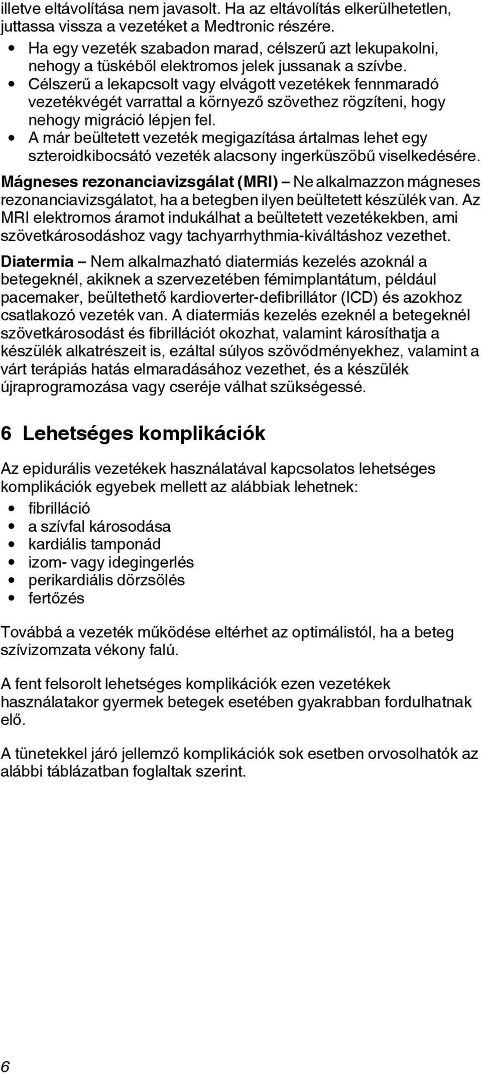 Célszerű a lekapcsolt vagy elvágott vezetékek fennmaradó vezetékvégét varrattal a környező szövethez rögzíteni, hogy nehogy migráció lépjen fel.