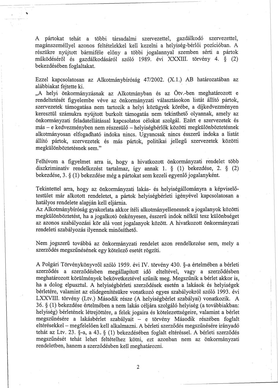 Ezzel kapcsolatosan az Alkotmánybíróság 47/2002. (X.l.) AB határozatában az alábbiakat fejtette ki. A helyi önkormányzásnak az Alkotmányban és az Ötv.