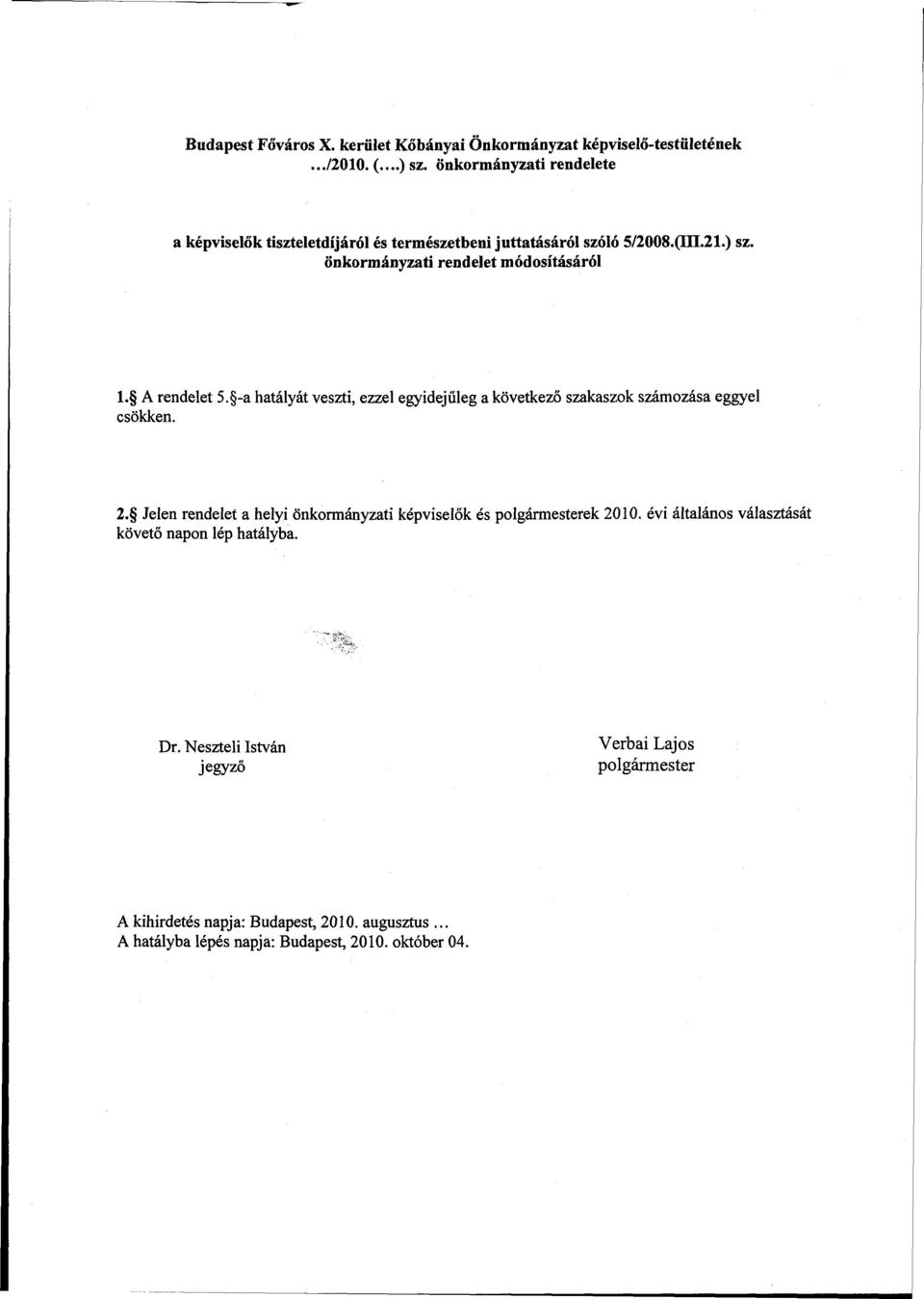 A rendelet 5. -a hatályát veszti, ezzel egyidejűleg a következő szakaszok számozása eggyel csökken. 2.