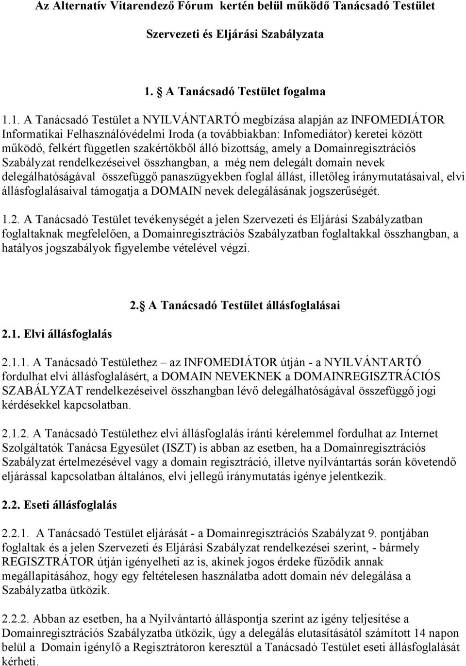 1. A Tanácsadó Testület a NYILVÁNTARTÓ megbízása alapján az INFOMEDIÁTOR Informatikai Felhasználóvédelmi Iroda (a továbbiakban: Infomediátor) keretei között működő, felkért független szakértőkből