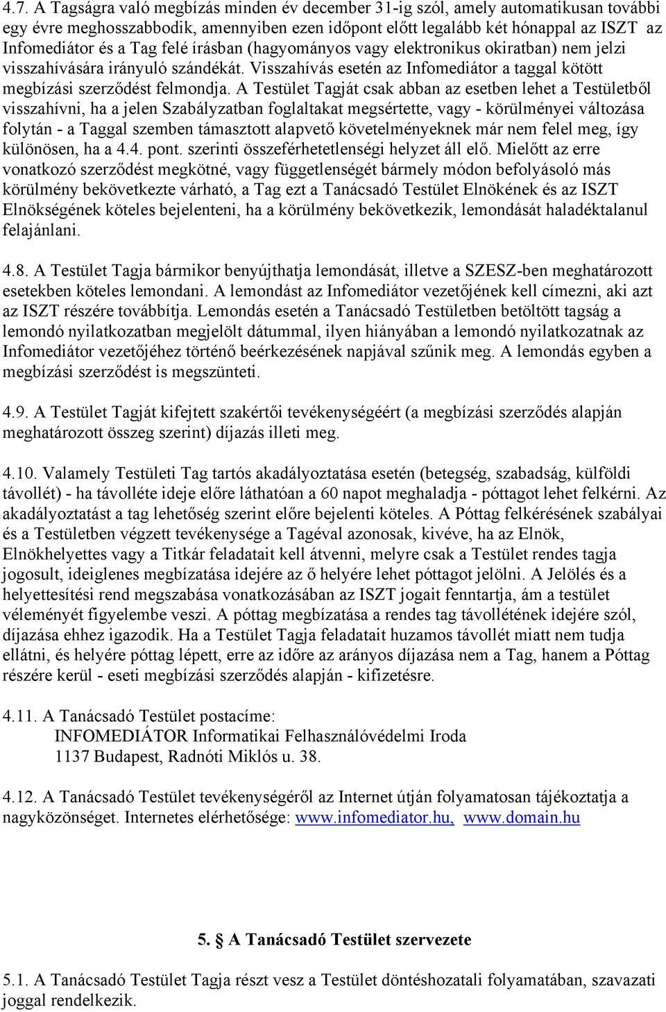 A Testület Tagját csak abban az esetben lehet a Testületből visszahívni, ha a jelen Szabályzatban foglaltakat megsértette, vagy - körülményei változása folytán - a Taggal szemben támasztott alapvető