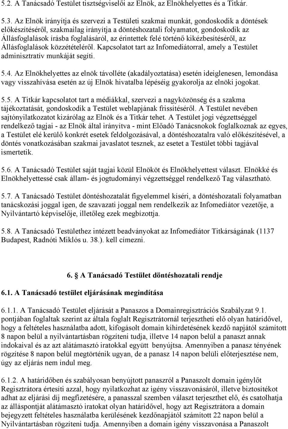foglalásáról, az érintettek felé történő kikézbesítéséről, az Állásfoglalások közzétételéről. Kapcsolatot tart az Infomediátorral, amely a Testület adminisztratív munkáját segíti. 5.4.