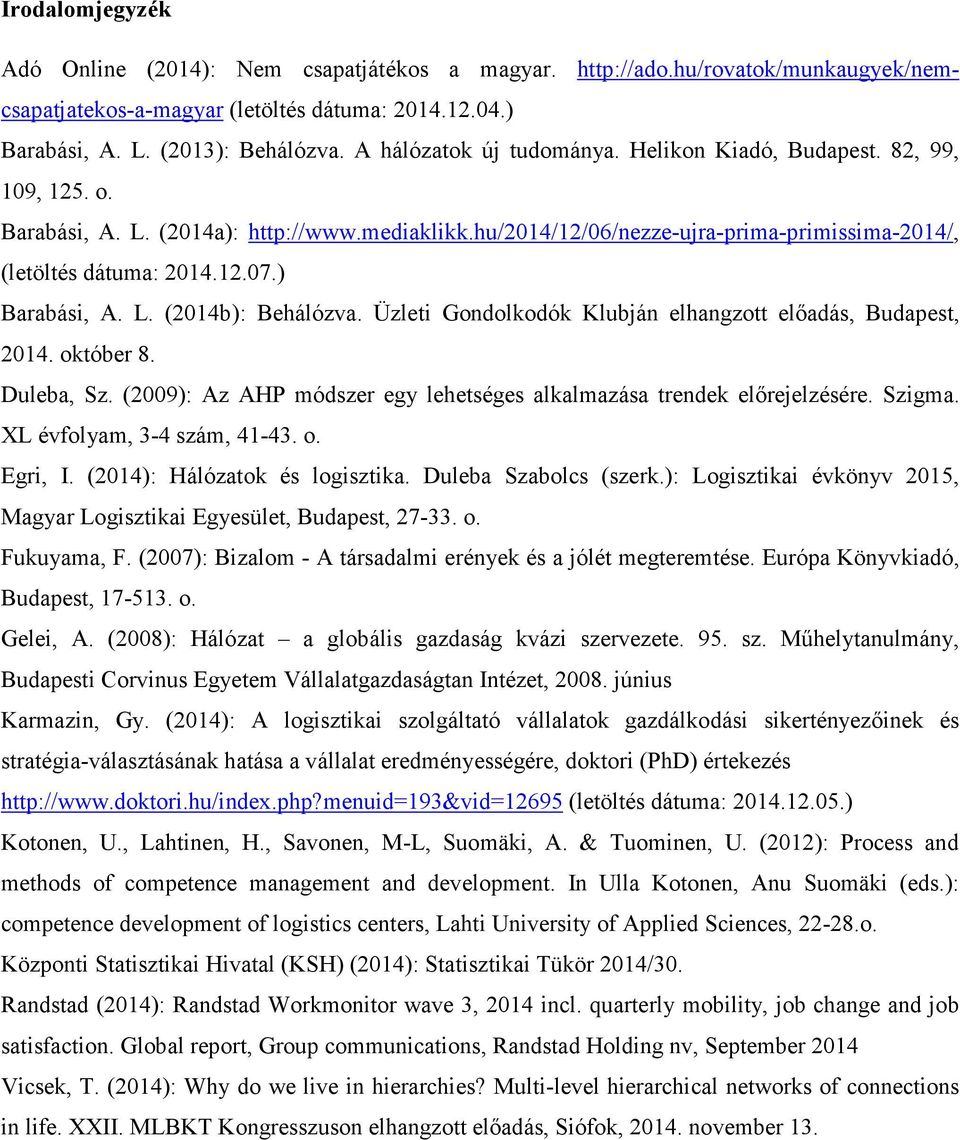 ) Barabási, A. L. (2014b): Behálózva. Üzleti Gondolkodók Klubján elhangzott előadás, Budapest, 2014. október 8. Duleba, Sz. (2009): Az AHP módszer egy lehetséges alkalmazása trendek előrejelzésére.