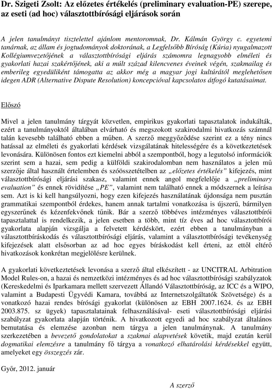 egyetemi tanárnak, az állam és jogtudományok doktorának, a Legfelsőbb Bíróság (Kúria) nyugalmazott Kollégiumvezetőjének a választottbírósági eljárás számomra legnagyobb elméleti és gyakorlati hazai