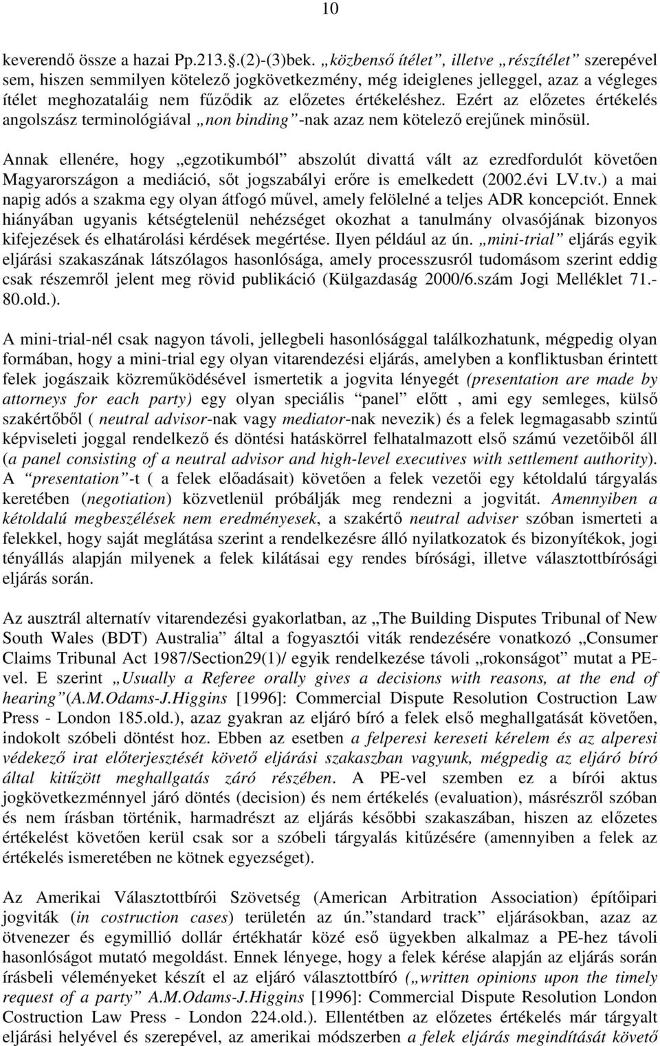 Ezért az előzetes értékelés angolszász terminológiával non binding -nak azaz nem kötelező erejűnek minősül.