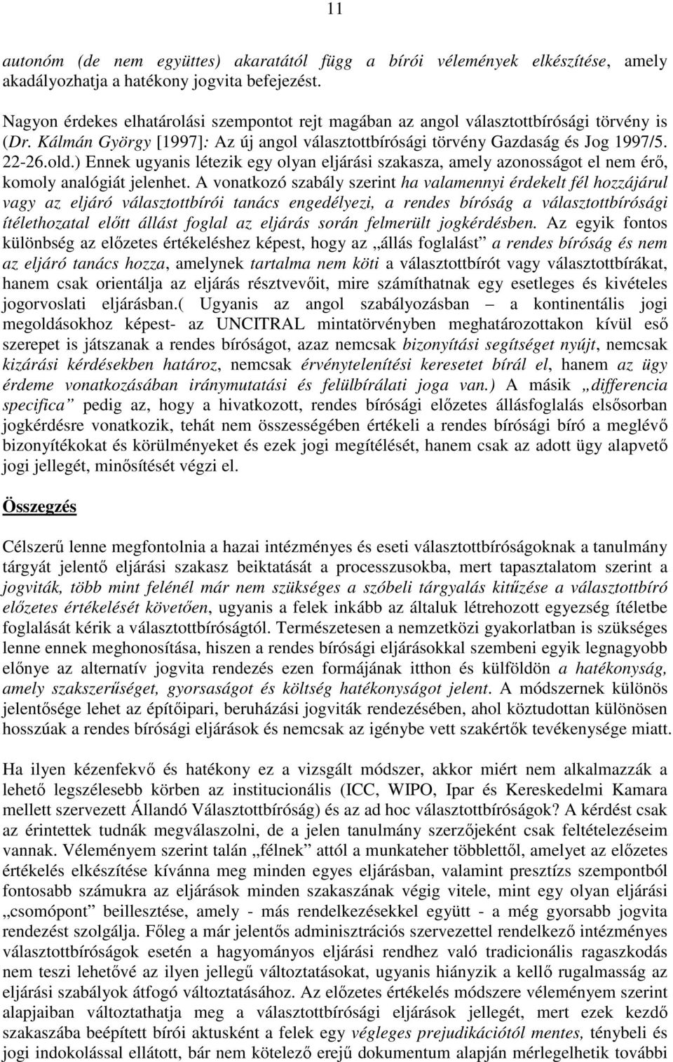 ) Ennek ugyanis létezik egy olyan eljárási szakasza, amely azonosságot el nem érő, komoly analógiát jelenhet.