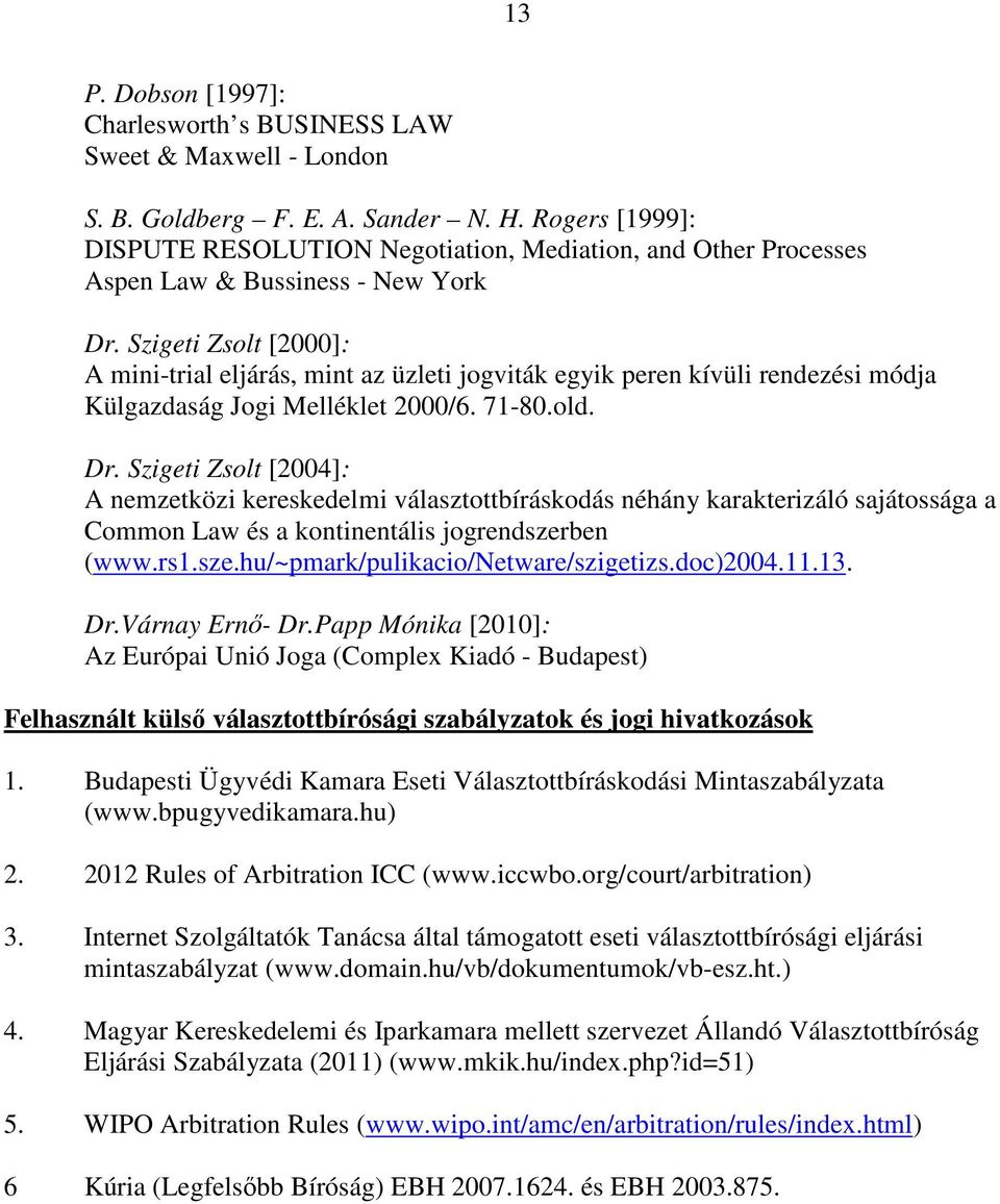 Szigeti Zsolt [2000]: A mini-trial eljárás, mint az üzleti jogviták egyik peren kívüli rendezési módja Külgazdaság Jogi Melléklet 2000/6. 71-80.old. Dr.