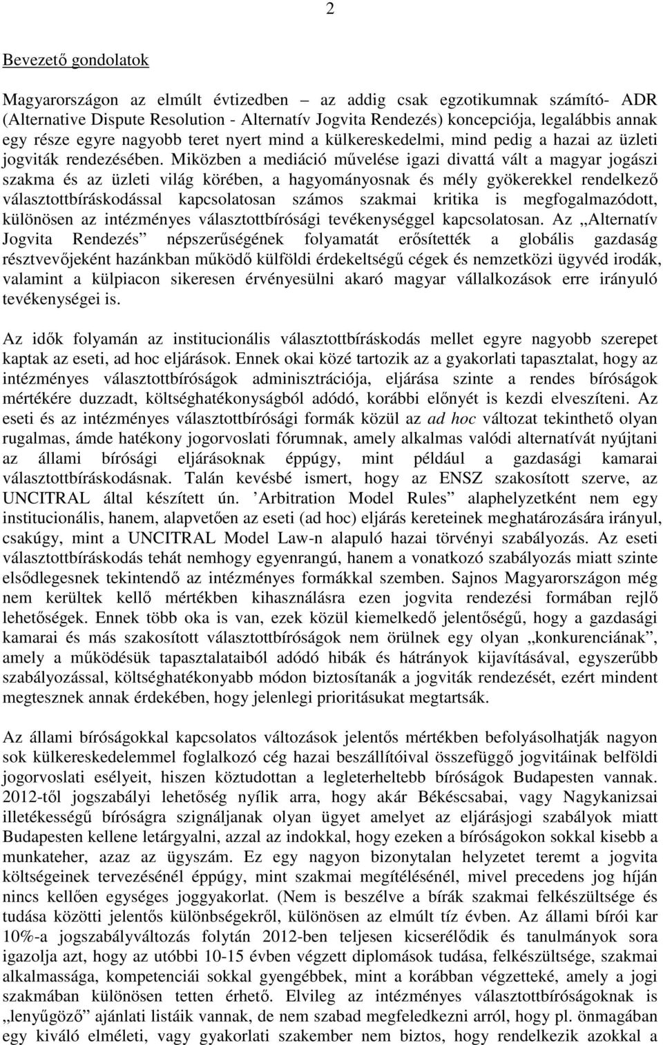 Miközben a mediáció művelése igazi divattá vált a magyar jogászi szakma és az üzleti világ körében, a hagyományosnak és mély gyökerekkel rendelkező választottbíráskodással kapcsolatosan számos