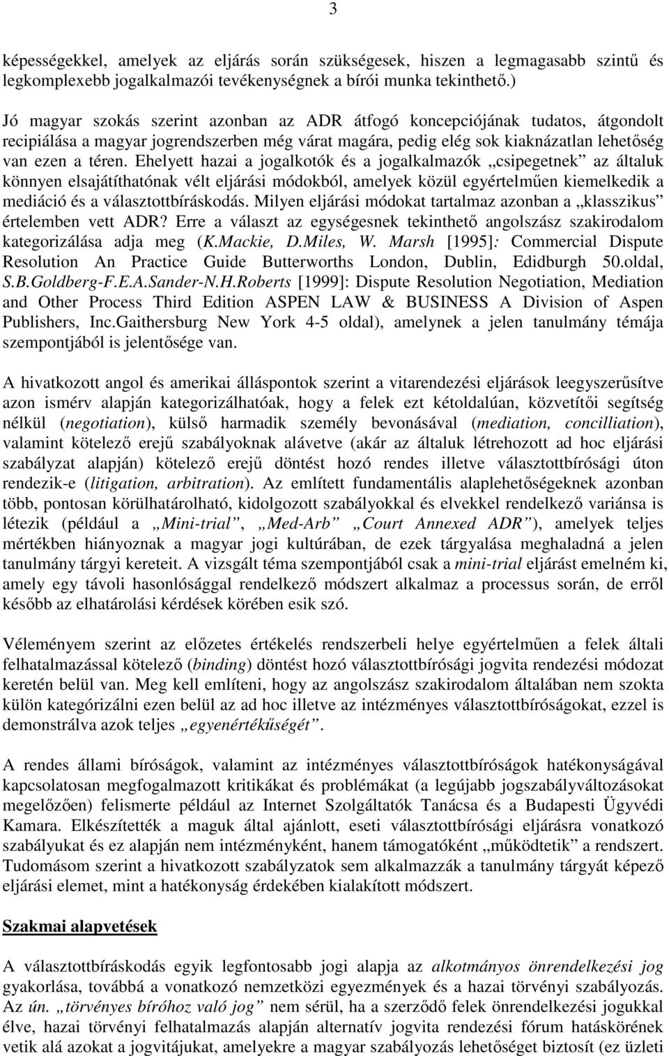 Ehelyett hazai a jogalkotók és a jogalkalmazók csipegetnek az általuk könnyen elsajátíthatónak vélt eljárási módokból, amelyek közül egyértelműen kiemelkedik a mediáció és a választottbíráskodás.