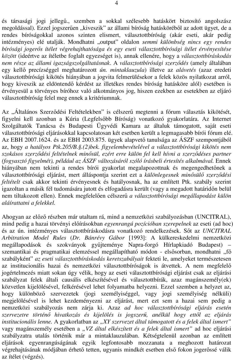Mondhatni output oldalon semmi különbség nincs egy rendes bírósági jogerős ítélet végrehajthatósága és egy eseti választottbírósági ítélet érvényesítése között (ideértve az ítéletbe foglalt