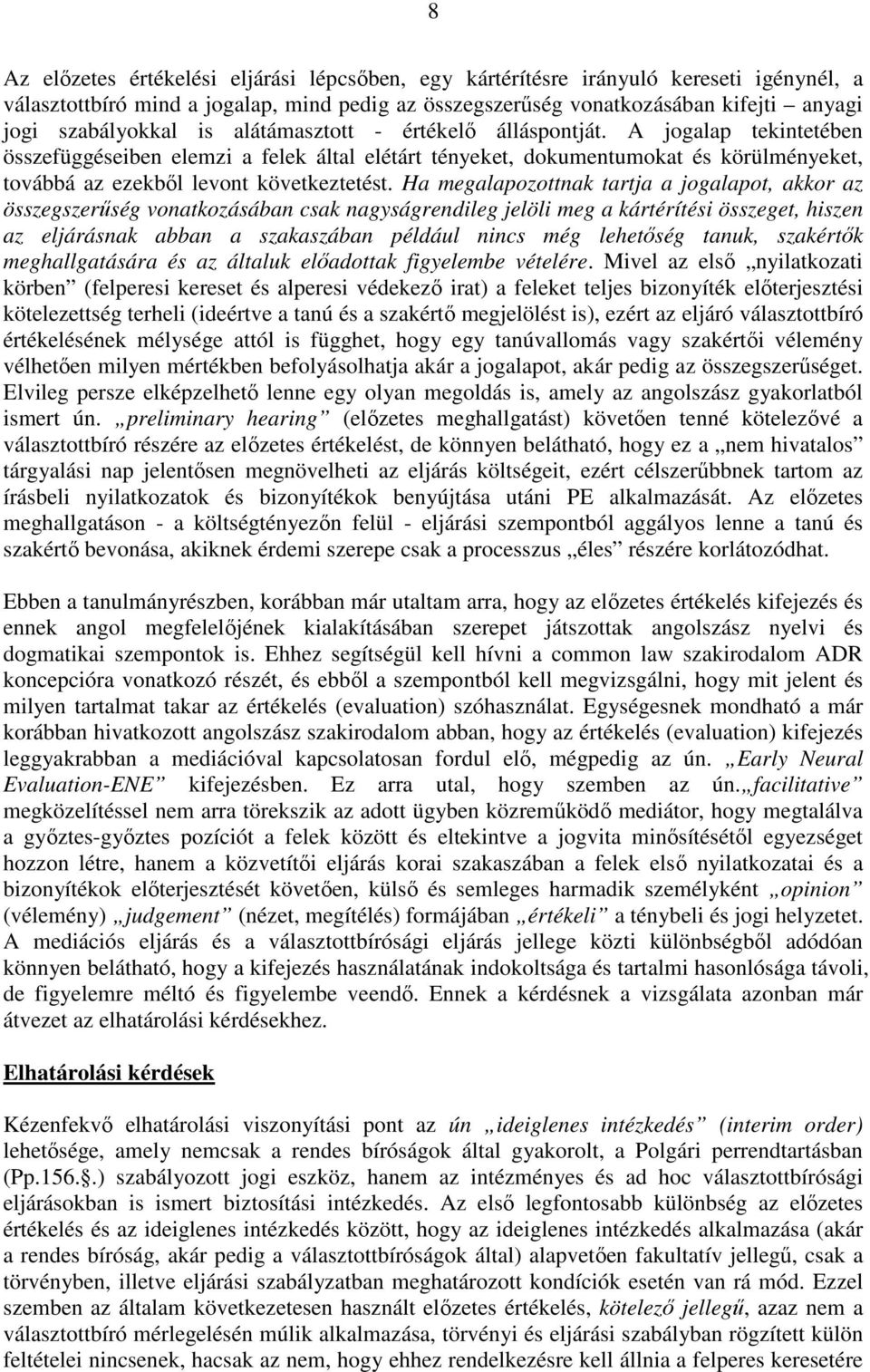Ha megalapozottnak tartja a jogalapot, akkor az összegszerűség vonatkozásában csak nagyságrendileg jelöli meg a kártérítési összeget, hiszen az eljárásnak abban a szakaszában például nincs még