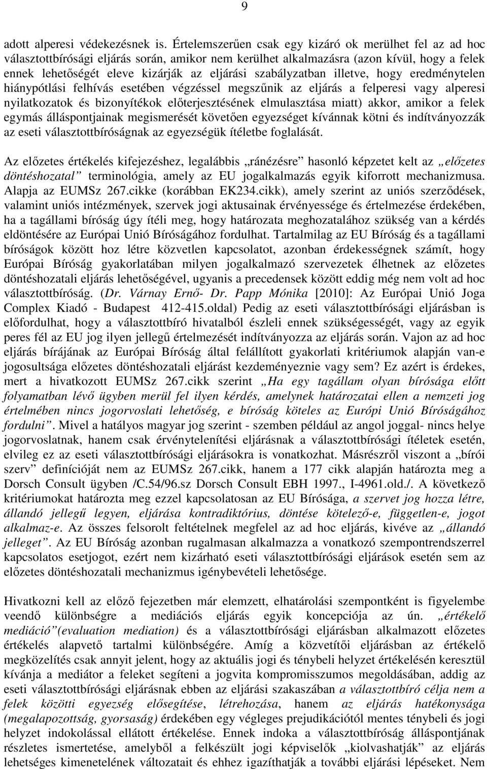 szabályzatban illetve, hogy eredménytelen hiánypótlási felhívás esetében végzéssel megszűnik az eljárás a felperesi vagy alperesi nyilatkozatok és bizonyítékok előterjesztésének elmulasztása miatt)