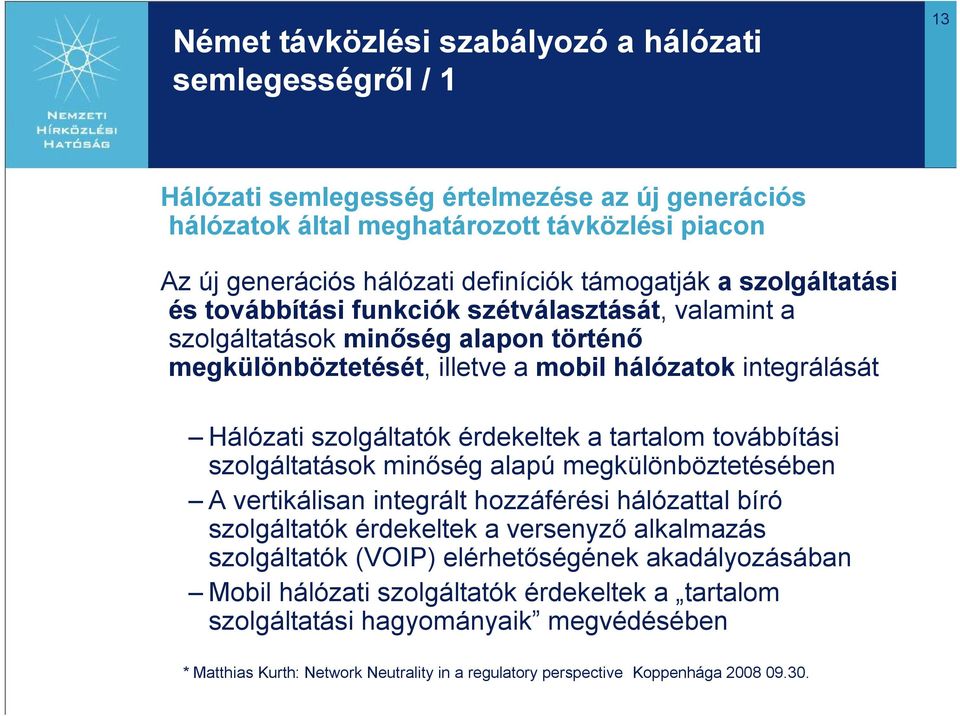 érdekeltek a tartalom továbbítási szolgáltatások minőség alapú megkülönböztetésében A vertikálisan integrált hozzáférési hálózattal bíró szolgáltatók érdekeltek a versenyző alkalmazás szolgáltatók