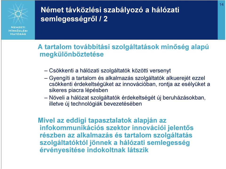 sikeres piacra lépésben Növeli a hálózat szolgáltatók érdekeltségét új beruházásokban, illetve új technológiák bevezetésében Mivel az eddigi tapasztalatok alapján