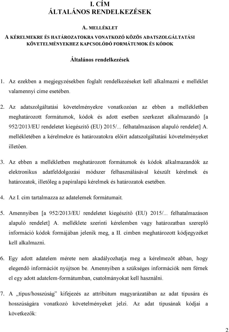 Az adatszolgáltatási követelményekre vonatkozóan az ebben a mellékletben meghatározott formátumok, kódok és adott esetben szerkezet alkalmazandó [a 952/2013/EU rendeletet kiegészítő (EU) 2015/.