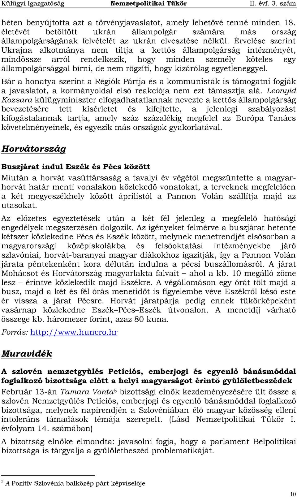 kizárólag egyetleneggyel. Bár a honatya szerint a Régiók Pártja és a kommunisták is támogatni fogják a javaslatot, a kormányoldal első reakciója nem ezt támasztja alá.