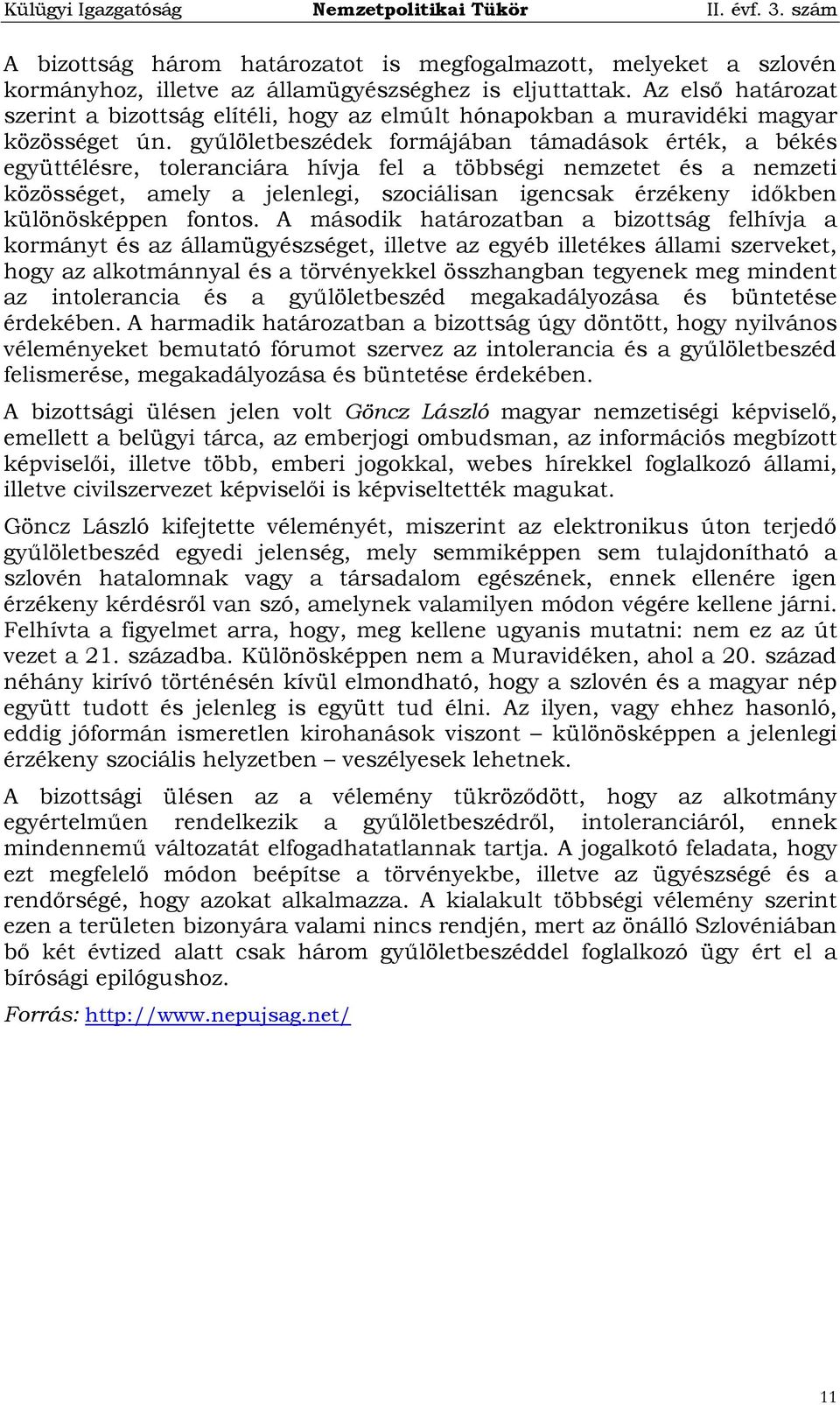 gyűlöletbeszédek formájában támadások érték, a békés együttélésre, toleranciára hívja fel a többségi nemzetet és a nemzeti közösséget, amely a jelenlegi, szociálisan igencsak érzékeny időkben