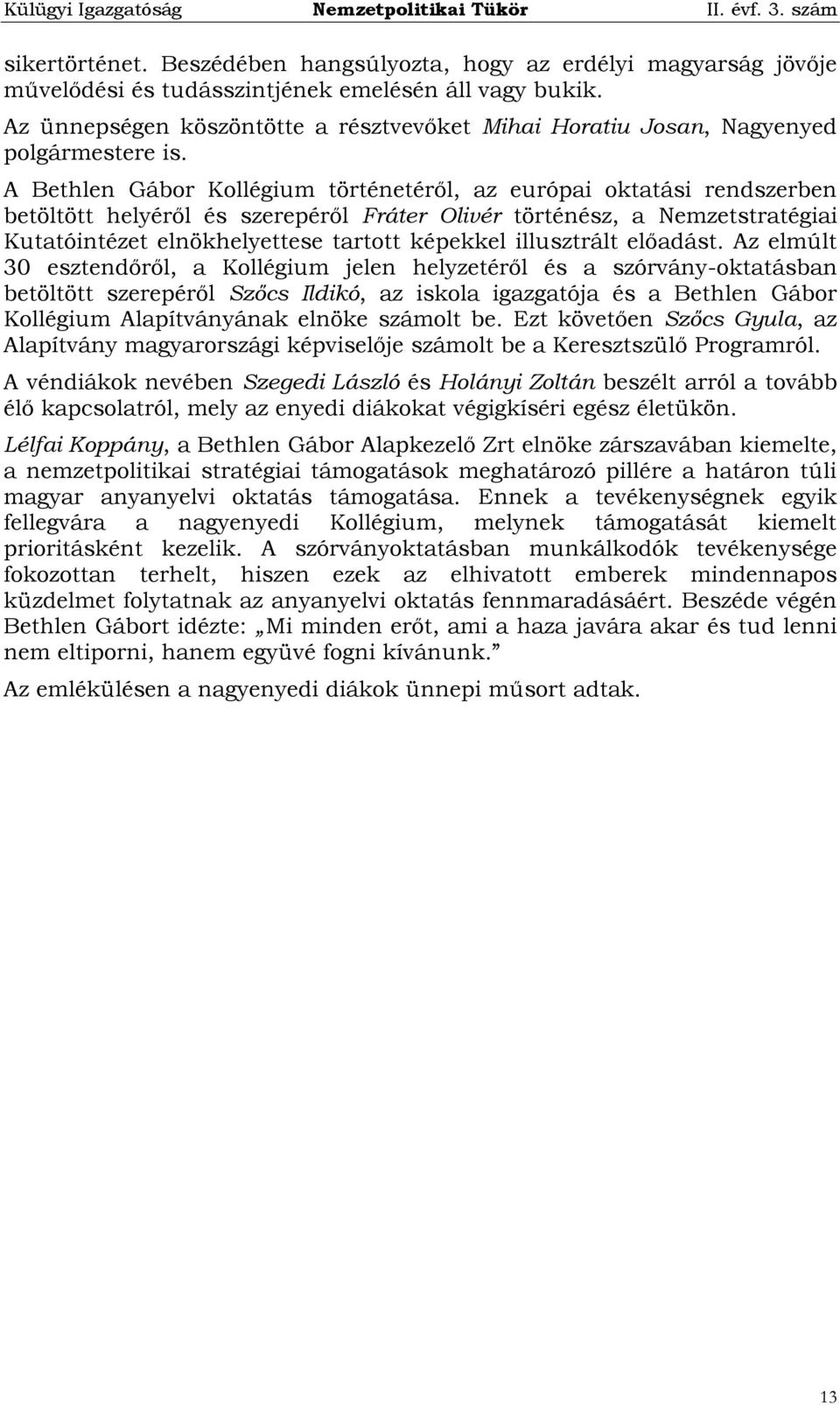 A Bethlen Gábor Kollégium történetéről, az európai oktatási rendszerben betöltött helyéről és szerepéről Fráter Olivér történész, a Nemzetstratégiai Kutatóintézet elnökhelyettese tartott képekkel
