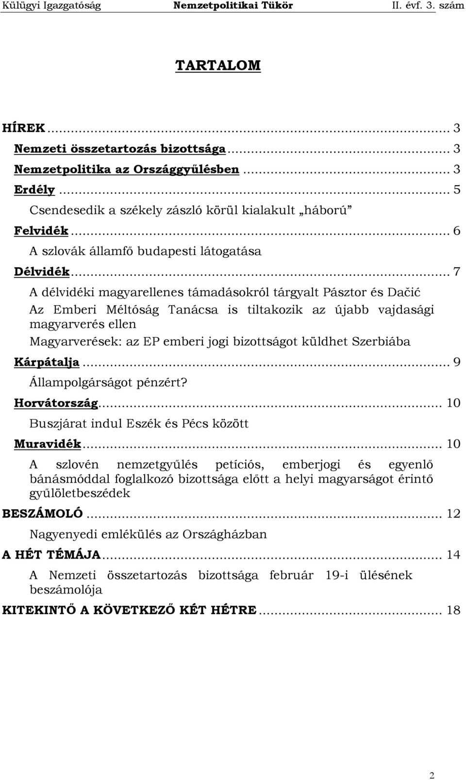 .. 7 A délvidéki magyarellenes támadásokról tárgyalt Pásztor és Dačić Az Emberi Méltóság Tanácsa is tiltakozik az újabb vajdasági magyarverés ellen Magyarverések: az EP emberi jogi bizottságot