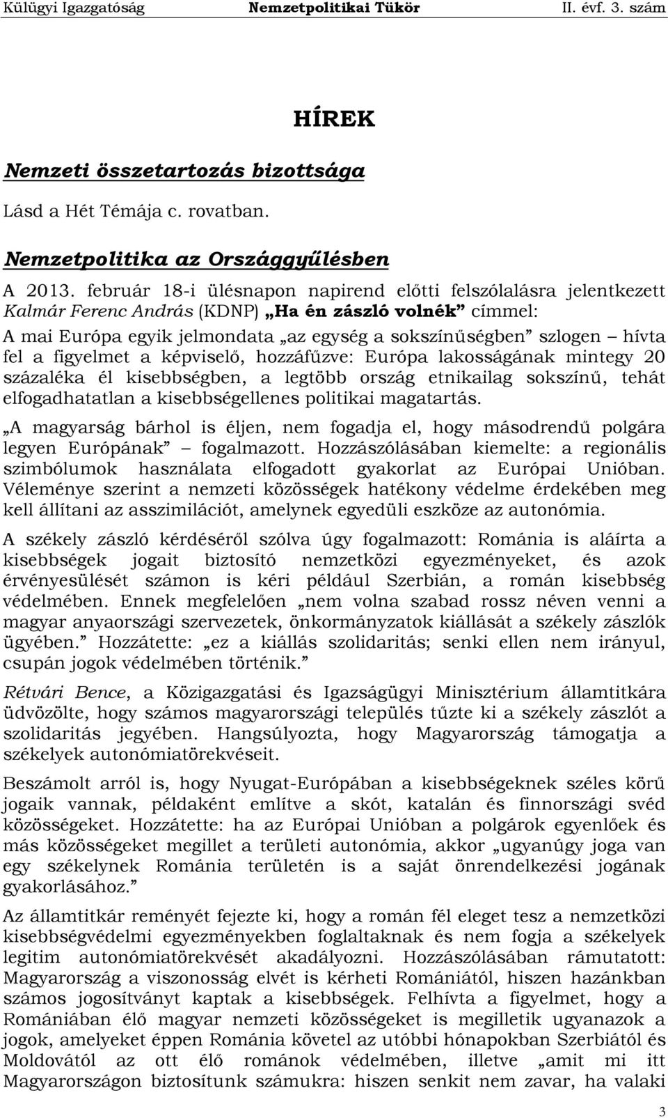 figyelmet a képviselő, hozzáfűzve: Európa lakosságának mintegy 20 százaléka él kisebbségben, a legtöbb ország etnikailag sokszínű, tehát elfogadhatatlan a kisebbségellenes politikai magatartás.