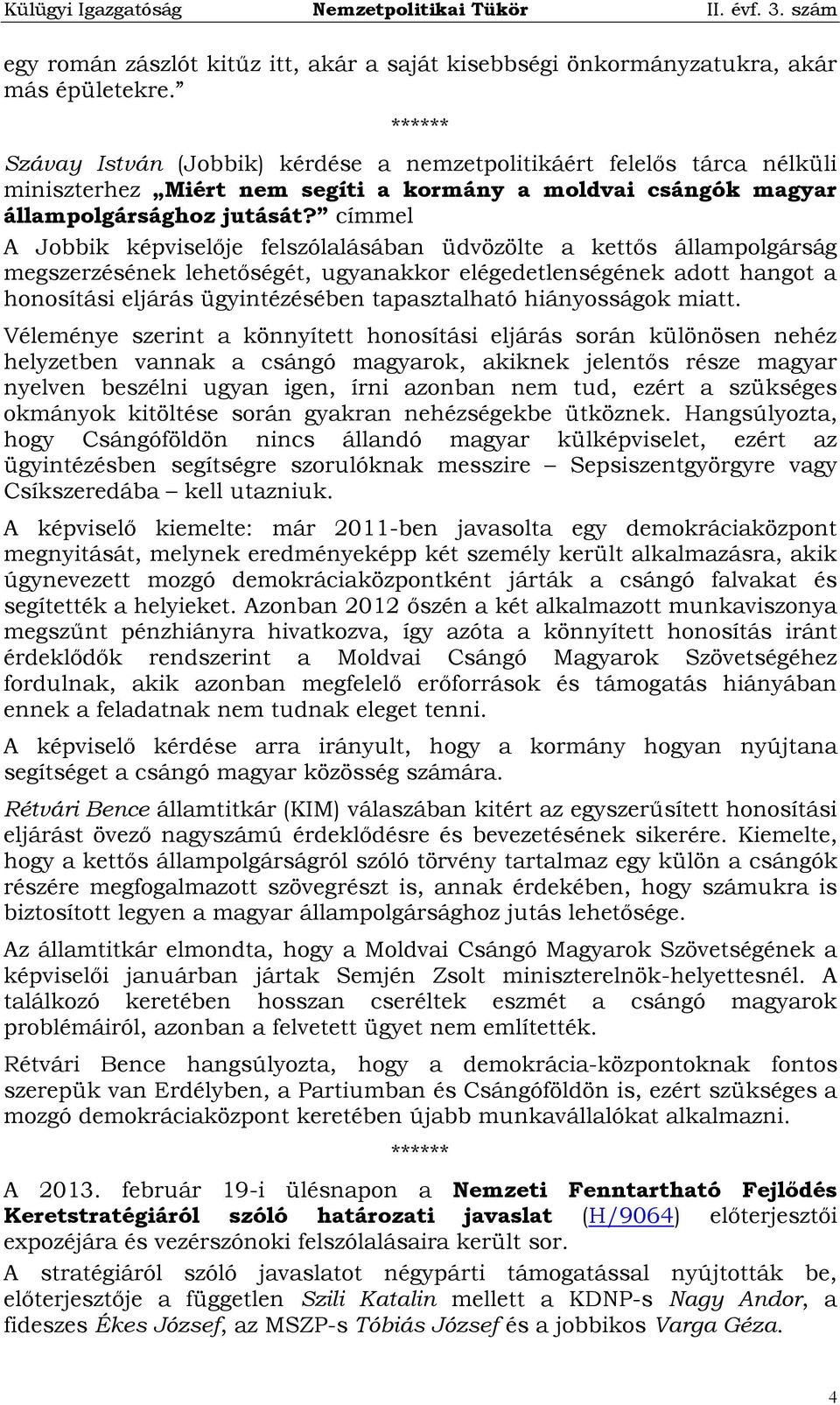 címmel A Jobbik képviselője felszólalásában üdvözölte a kettős állampolgárság megszerzésének lehetőségét, ugyanakkor elégedetlenségének adott hangot a honosítási eljárás ügyintézésében tapasztalható