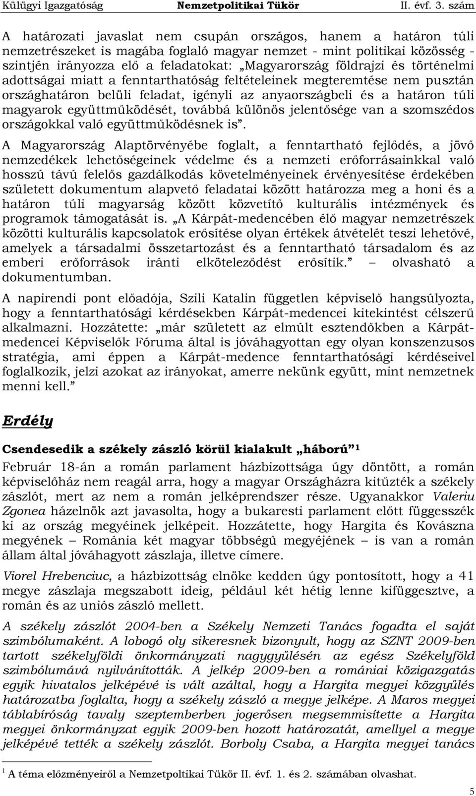 különös jelentősége van a szomszédos országokkal való együttműködésnek is.