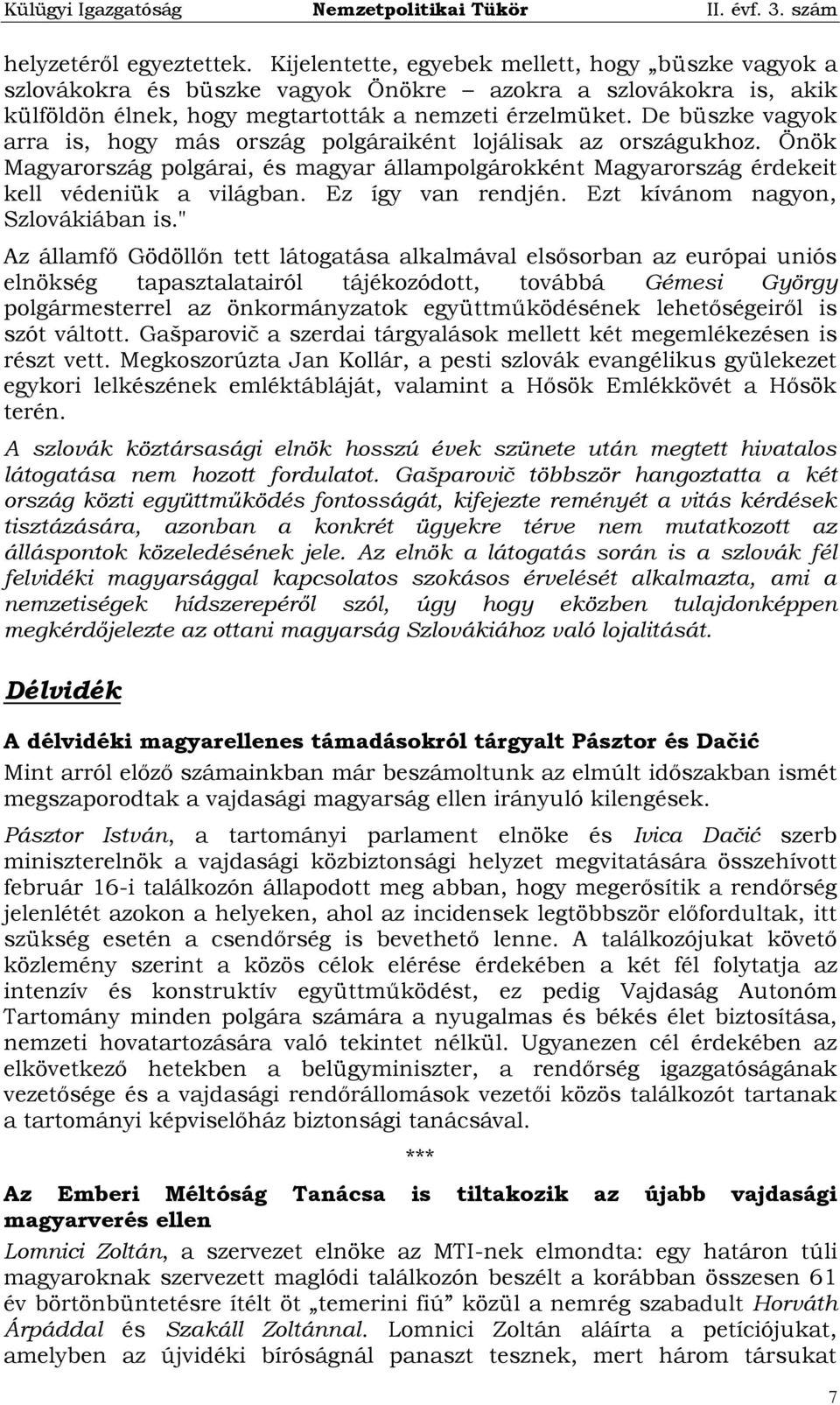 Ez így van rendjén. Ezt kívánom nagyon, Szlovákiában is.
