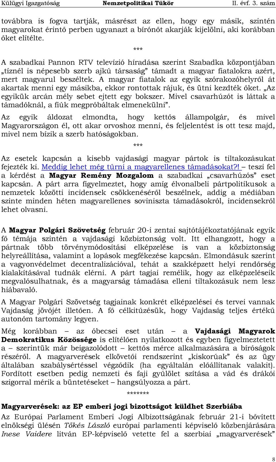 A magyar fiatalok az egyik szórakozóhelyről át akartak menni egy másikba, ekkor rontottak rájuk, és ütni kezdték őket. Az egyikük arcán mély sebet ejtett egy bokszer.