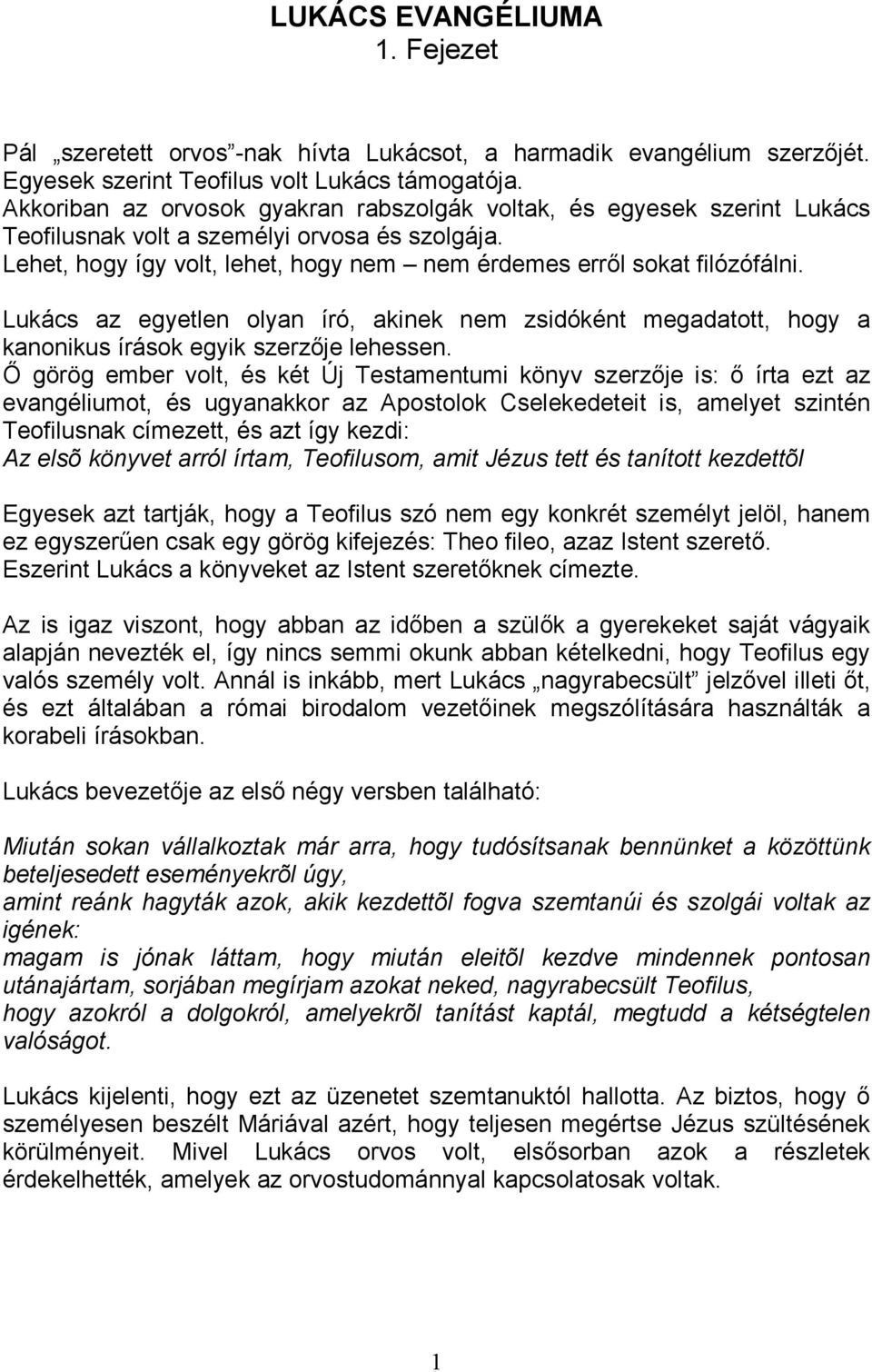 Lukács az egyetlen olyan író, akinek nem zsidóként megadatott, hogy a kanonikus írások egyik szerzıje lehessen.