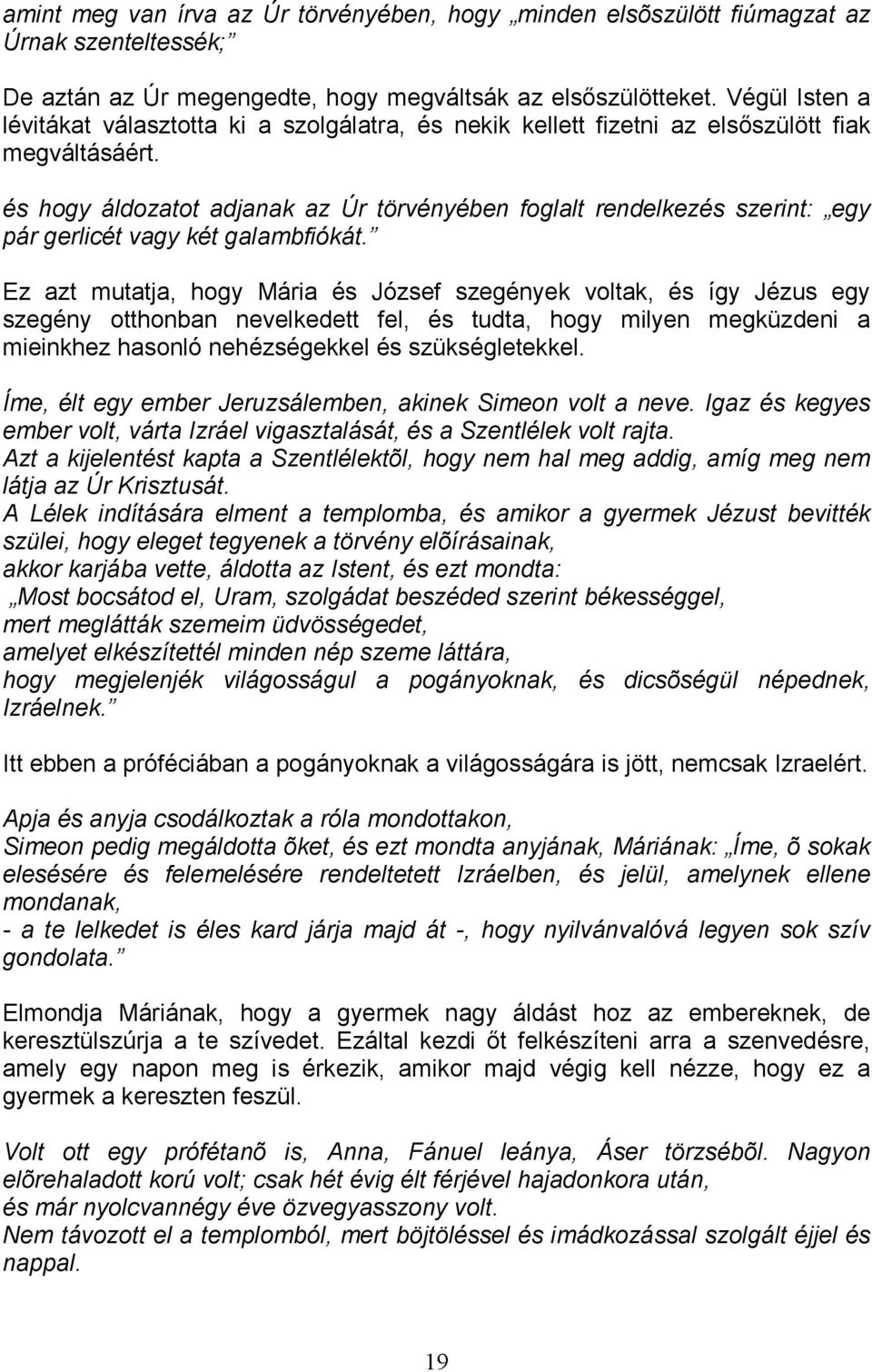 és hogy áldozatot adjanak az Úr törvényében foglalt rendelkezés szerint: egy pár gerlicét vagy két galambfiókát.