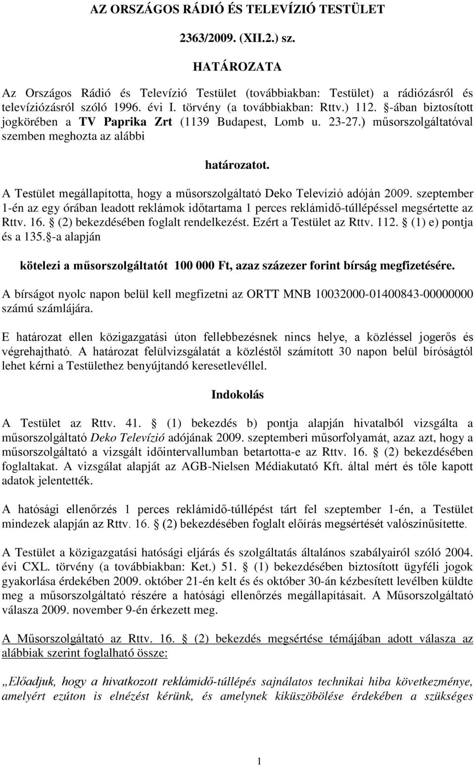 A Testület megállapította, hogy a műsorszolgáltató Deko Televízió adóján 2009. szeptember 1-én az egy órában leadott reklámok időtartama 1 perces reklámidő-túllépéssel megsértette az Rttv. 16.