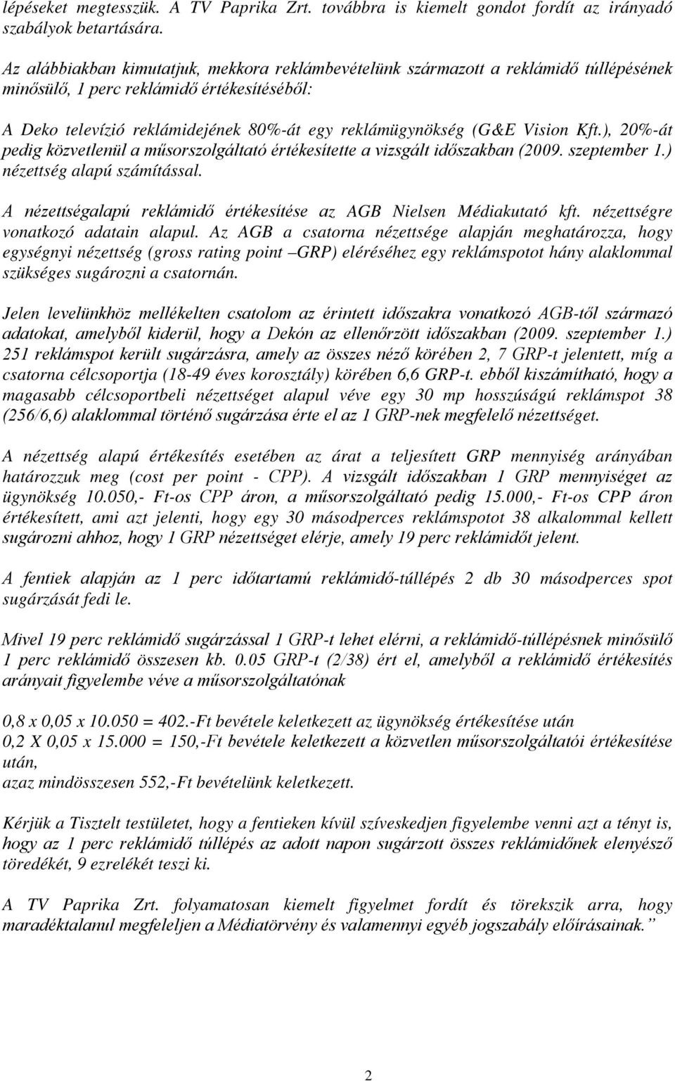 Vision Kft.), 20%-át pedig közvetlenül a műsorszolgáltató értékesítette a vizsgált időszakban (2009. szeptember 1.) nézettség alapú számítással.