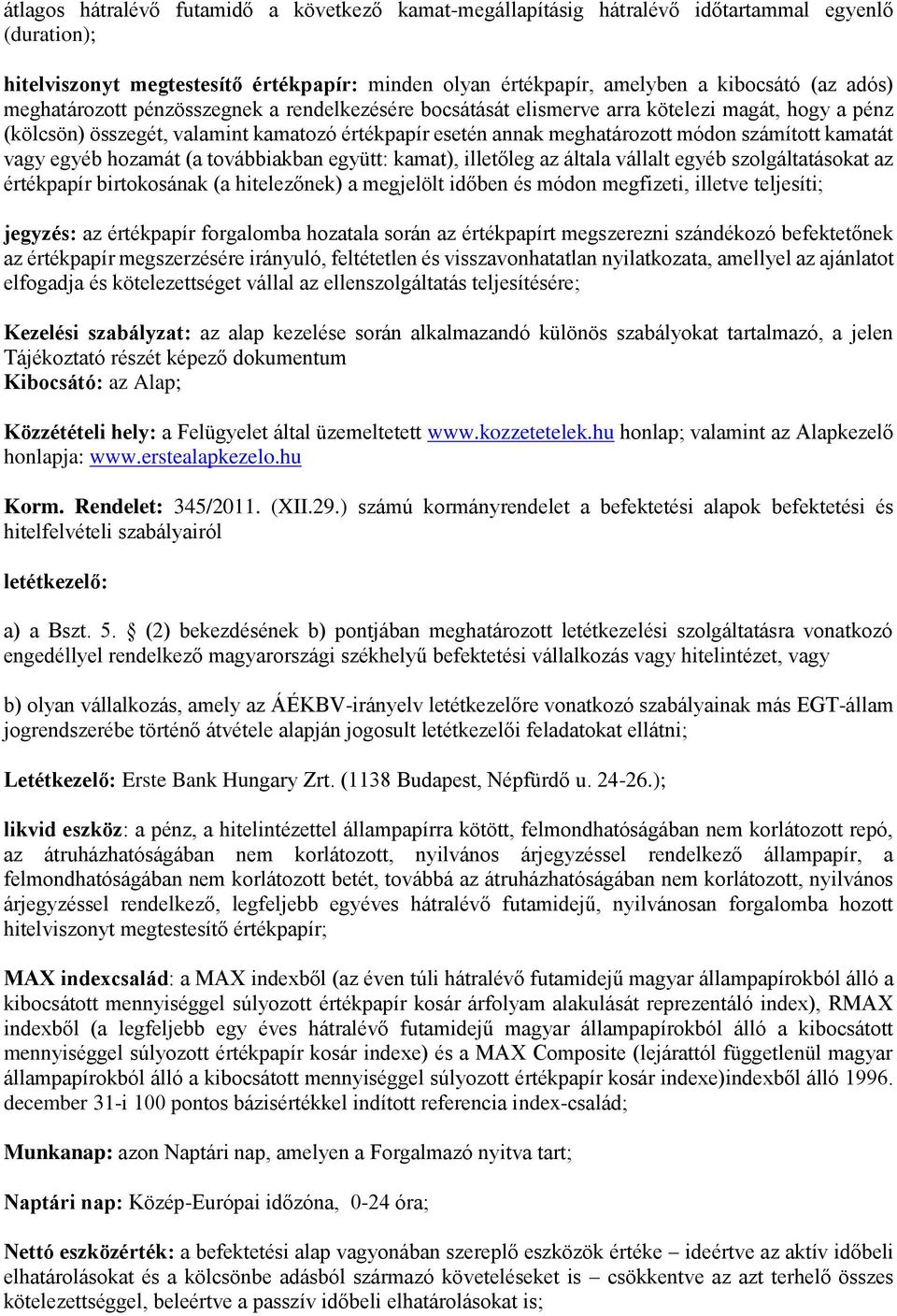 vagy egyéb hozamát (a továbbiakban együtt: kamat), illetőleg az általa vállalt egyéb szolgáltatásokat az értékpapír birtokosának (a hitelezőnek) a megjelölt időben és módon megfizeti, illetve
