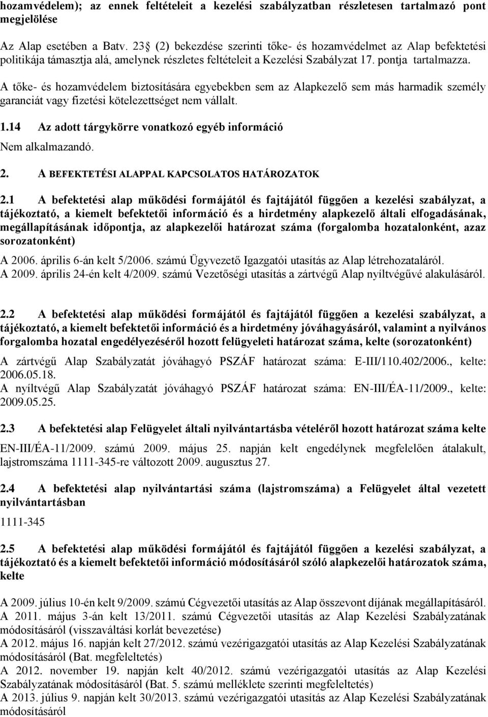 A tőke- és hozamvédelem biztosítására egyebekben sem az Alapkezelő sem más harmadik személy garanciát vagy fizetési kötelezettséget nem vállalt. 1.14 Az adott tárgykörre vonatkozó egyéb információ 2.