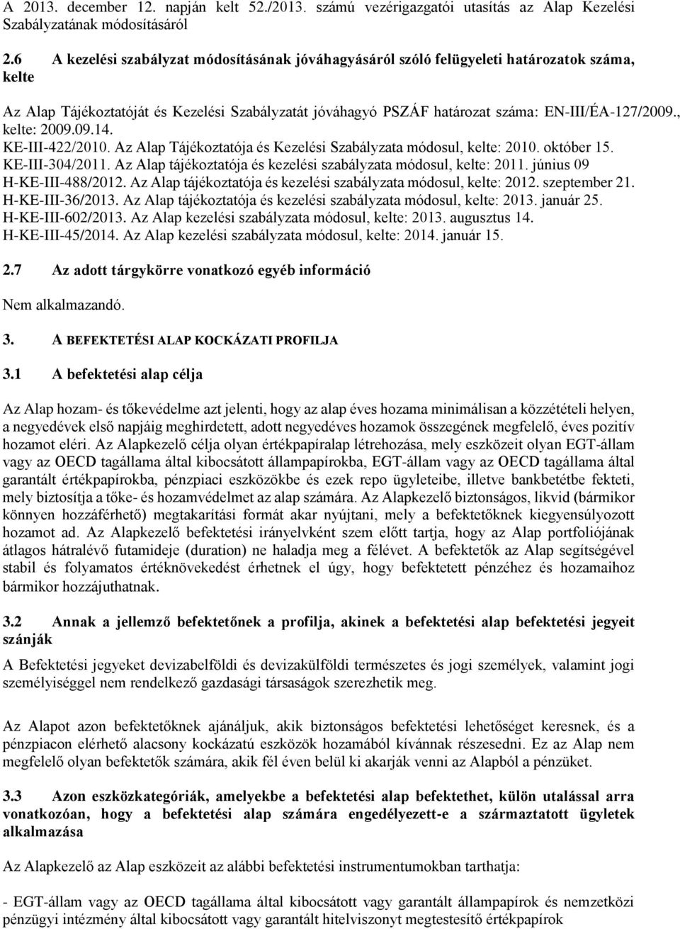 , kelte: 2009.09.14. KE-III-422/2010. Az Alap Tájékoztatója és Kezelési Szabályzata módosul, kelte: 2010. október 15. KE-III-304/2011.