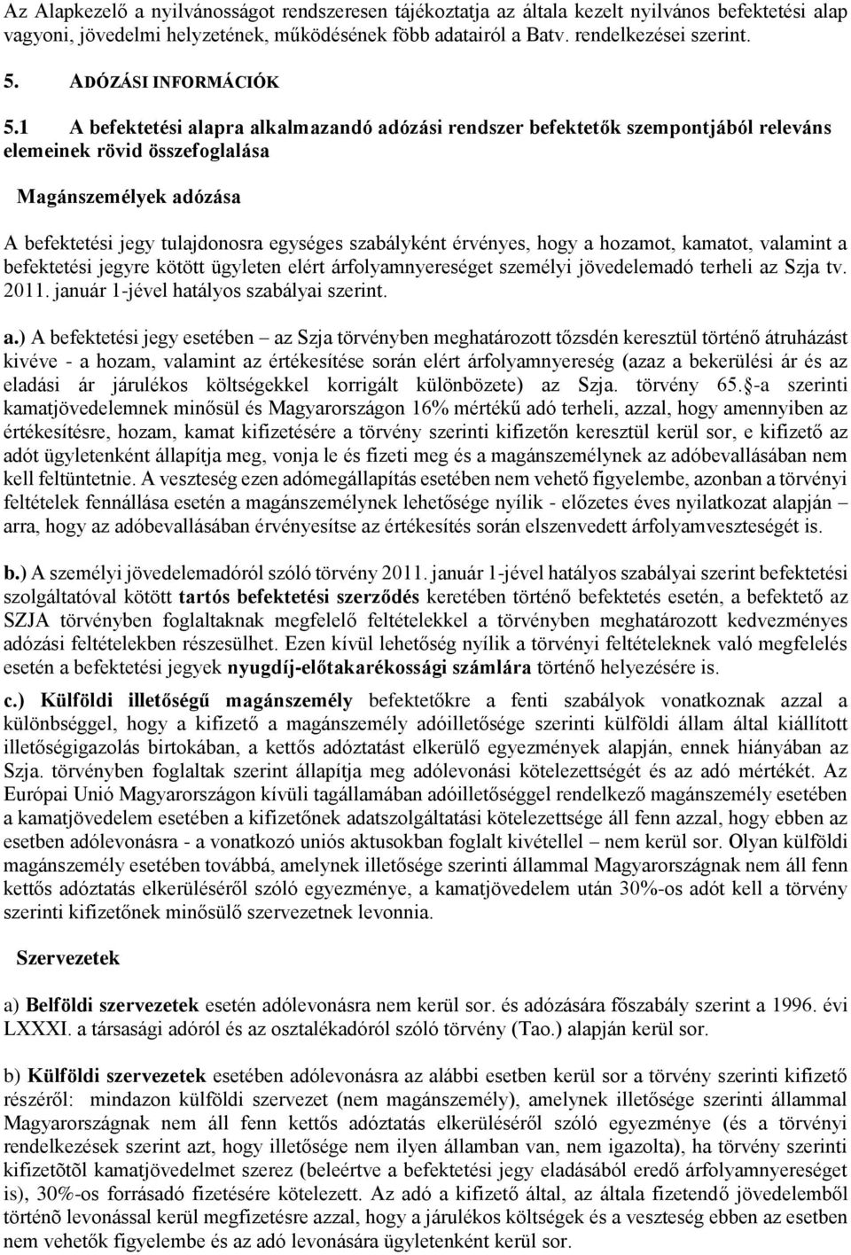 1 A befektetési alapra alkalmazandó adózási rendszer befektetők szempontjából releváns elemeinek rövid összefoglalása Magánszemélyek adózása A befektetési jegy tulajdonosra egységes szabályként