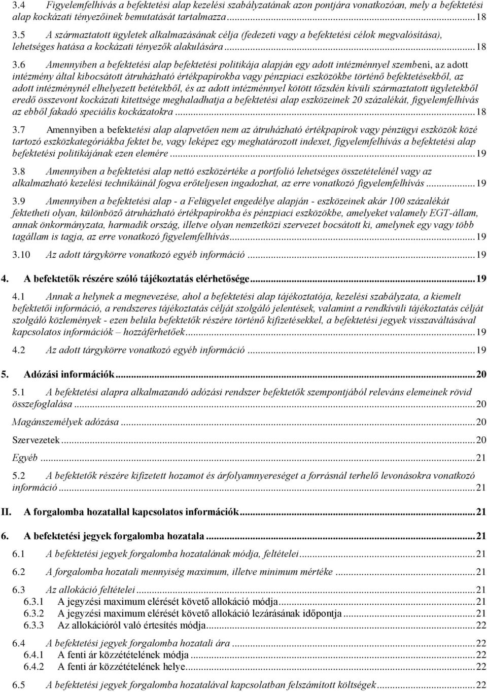 6 Amennyiben a befektetési alap befektetési politikája alapján egy adott intézménnyel szembeni, az adott intézmény által kibocsátott átruházható értékpapírokba vagy pénzpiaci eszközökbe történő
